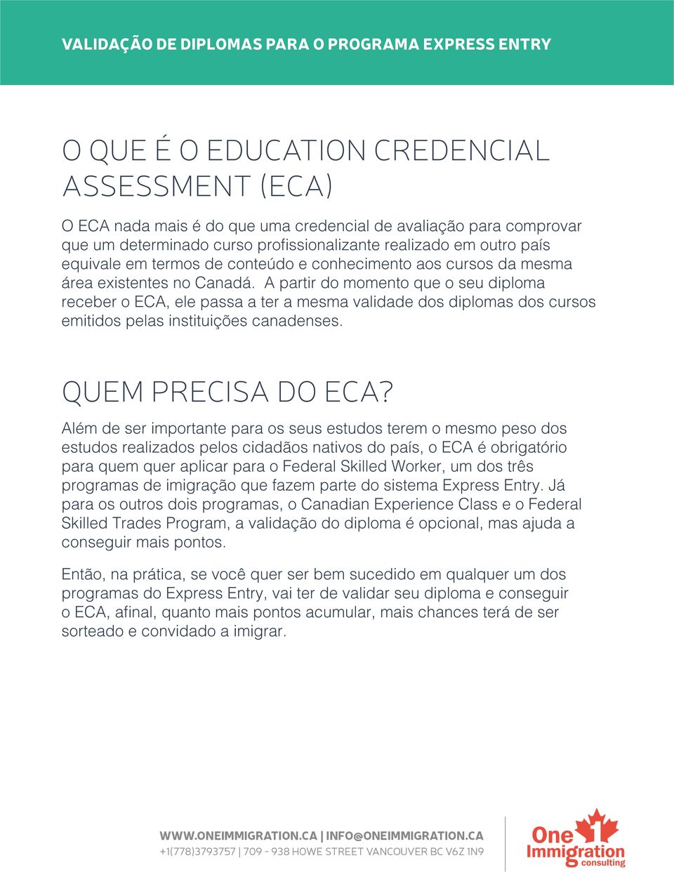 A partir do momento que o seu diploma receber o ECA, ele passa a ter a mesma validade dos diplomas dos cursos emitidos pelas instituições canadenses. QUEM PRECISA DO ECA?