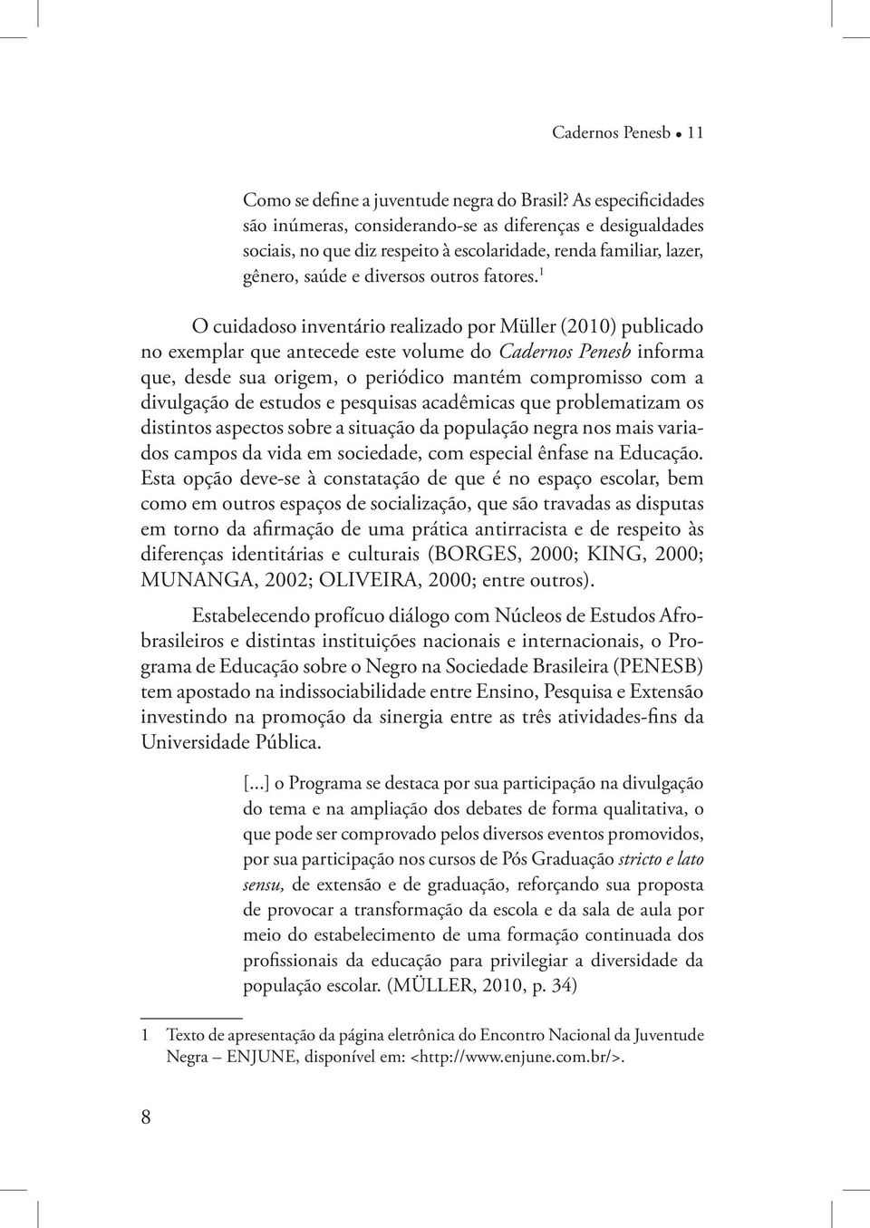 1 O cuidadoso inventário realizado por Müller (2010) publicado no exemplar que antecede este volume do Cadernos Penesb informa que, desde sua origem, o periódico mantém compromisso com a divulgação