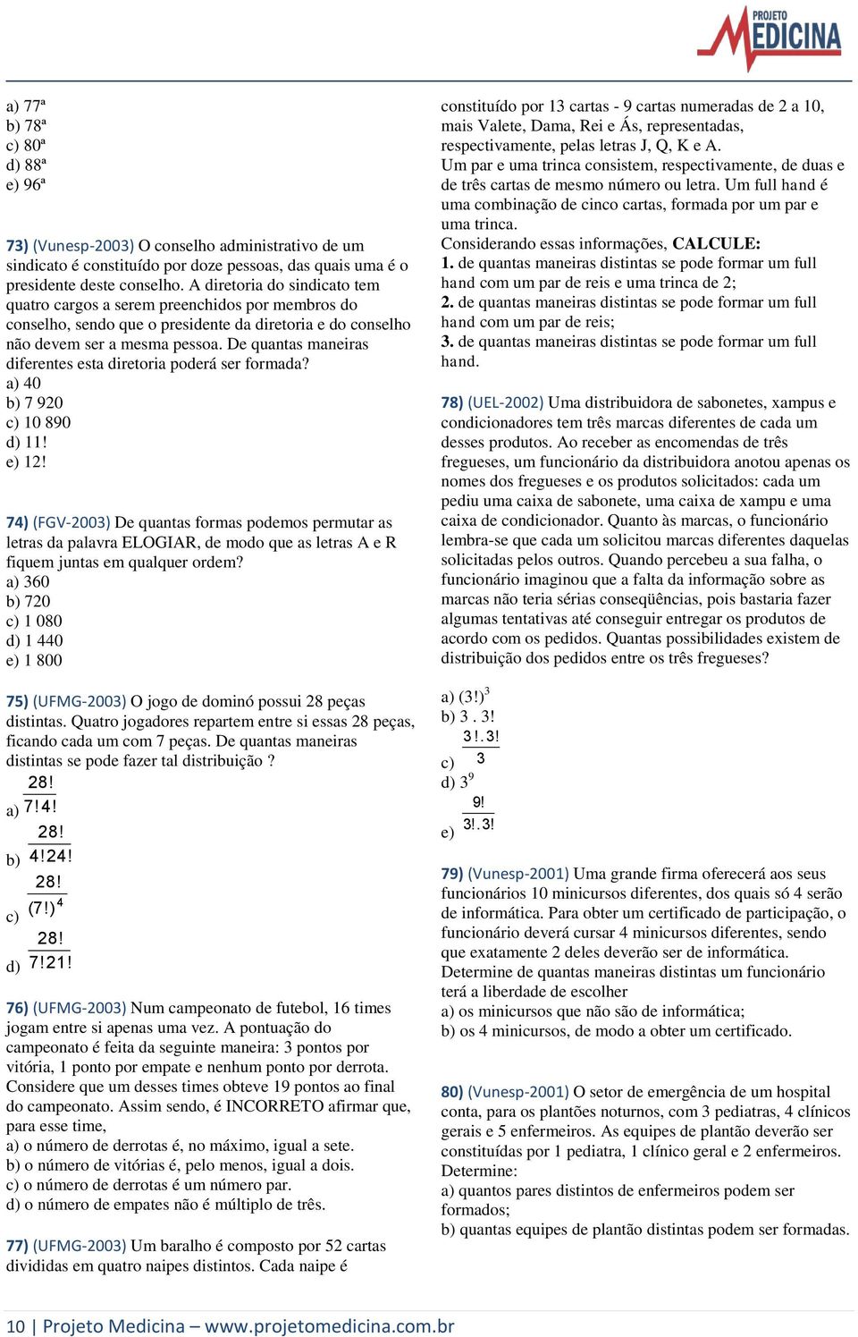 De quantas maneiras diferentes esta diretoria poderá ser formada? a) 40 b) 7 920 c) 10 890 d) 11! e) 12!