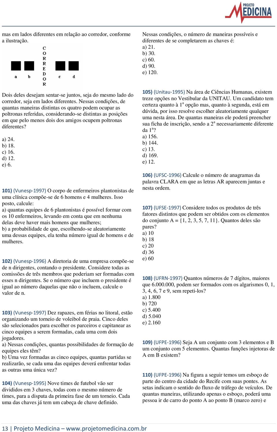 Nessas condições, de quantas maneiras distintas os quatro podem ocupar as poltronas referidas, considerando-se distintas as posições em que pelo menos dois dos amigos ocupem poltronas diferentes?