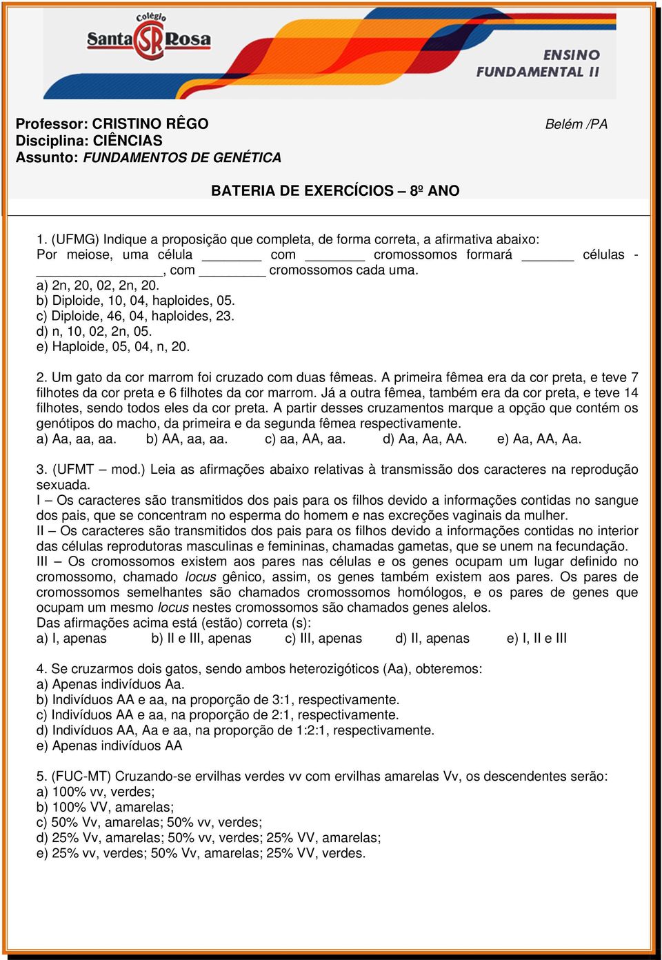 b) Diploide, 10, 04, haploides, 05. c) Diploide, 46, 04, haploides, 23. d) n, 10, 02, 2n, 05. e) Haploide, 05, 04, n, 20. 2. Um gato da cor marrom foi cruzado com duas fêmeas.