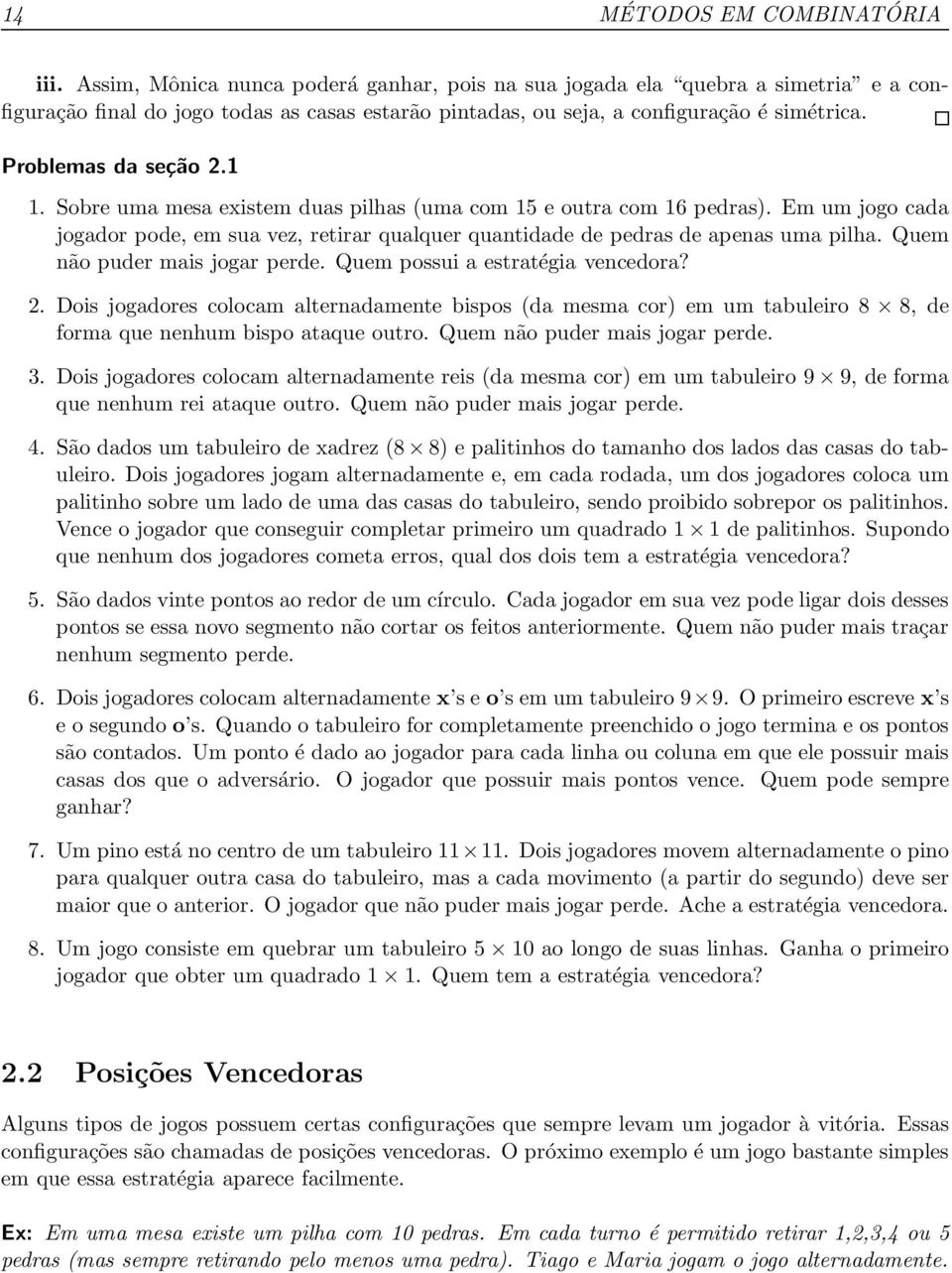 1 1. Sobre uma mesa existem duas pilhas (uma com 15 e outra com 16 pedras). Em um jogo cada jogador pode, em sua vez, retirar qualquer quantidade de pedras de apenas uma pilha.