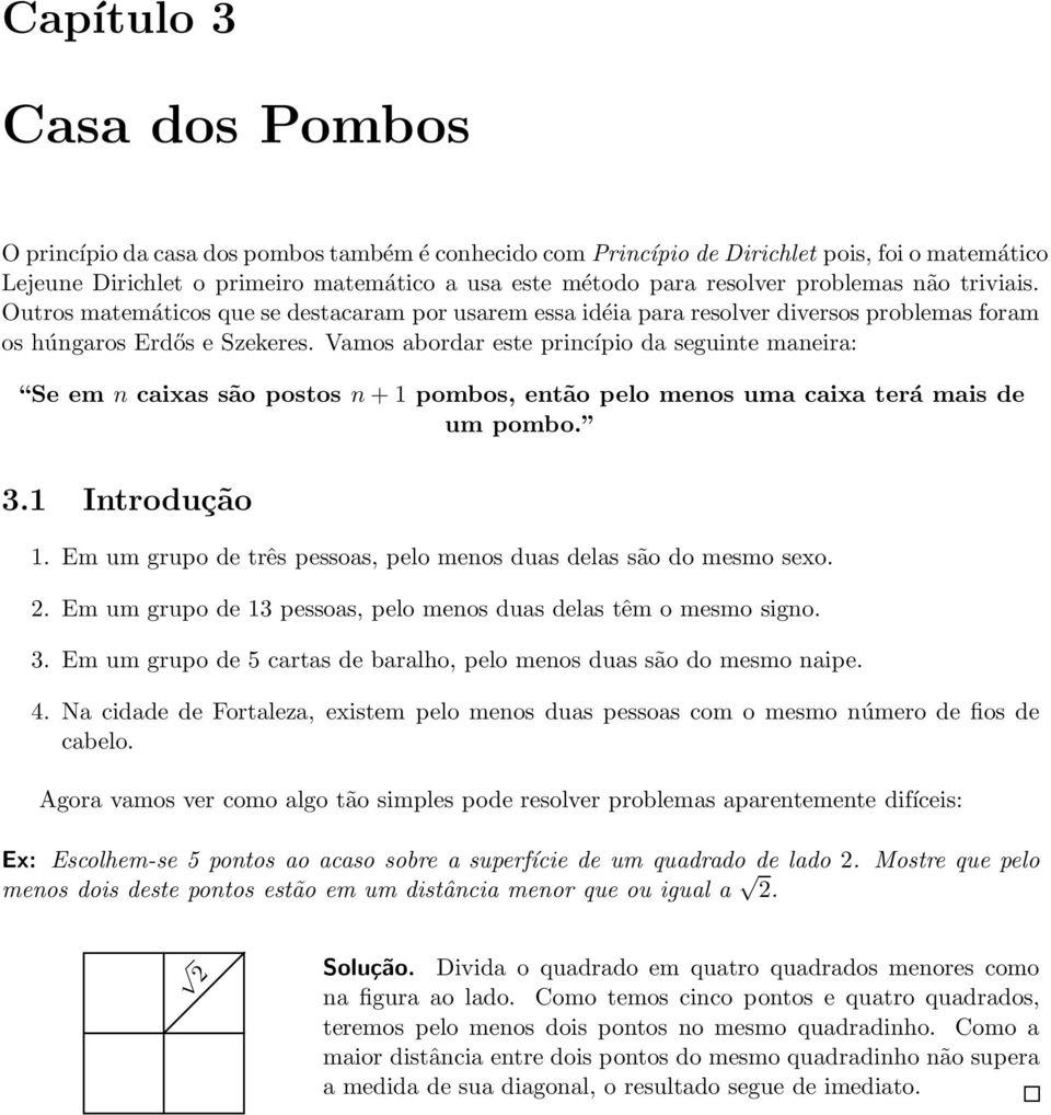 Vamos abordar este princípio da seguinte maneira: Se em n caixas são postos n + 1 pombos, então pelo menos uma caixa terá mais de um pombo. 3.1 Introdução 1.