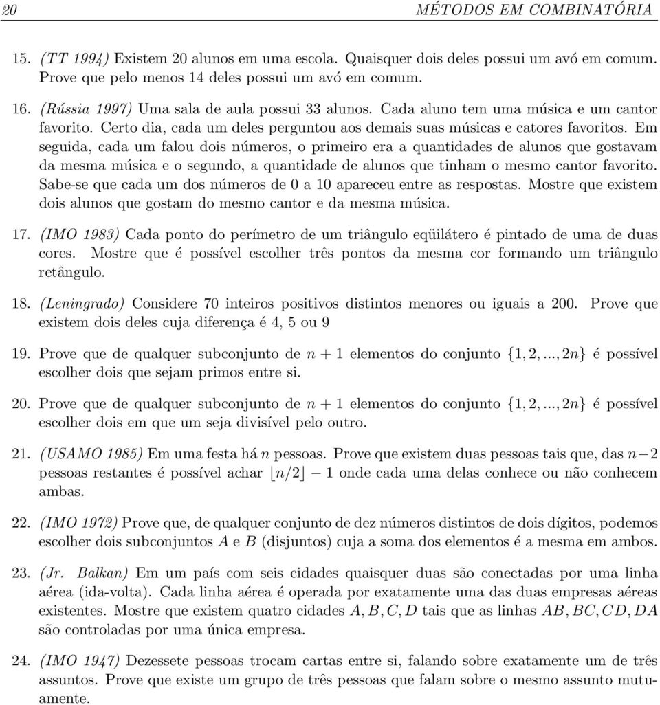 Em seguida, cada um falou dois números, o primeiro era a quantidades de alunos que gostavam da mesma música e o segundo, a quantidade de alunos que tinham o mesmo cantor favorito.