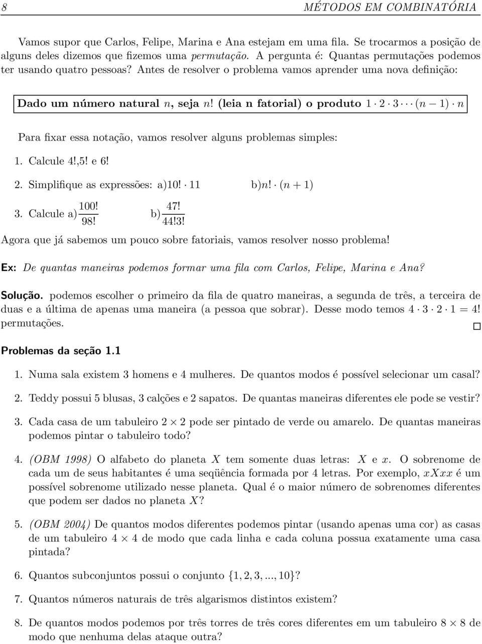 (leia n fatorial) o produto 1 2 3 (n 1) n Para fixar essa notação, vamos resolver alguns problemas simples: 1. Calcule 4!,5! e 6! 2. Simplifique as expressões: a)10! 11 b)n! (n + 1) 3. Calcule a) 100!