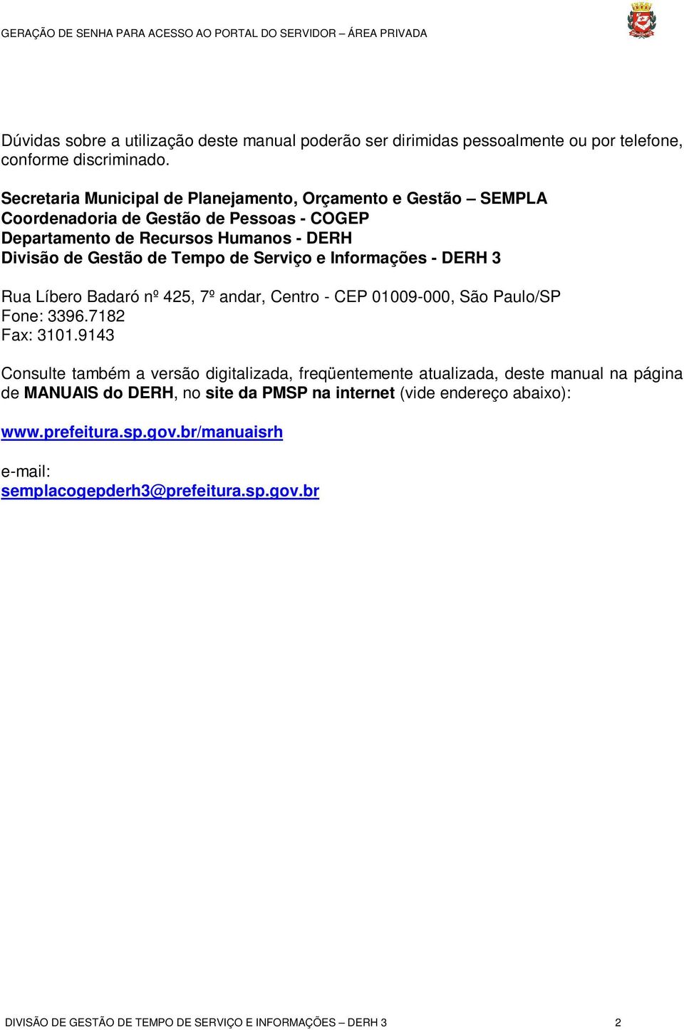 Serviço e Informações - DERH 3 Rua Líbero Badaró nº 425, 7º andar, Centro - CEP 01009-000, São Paulo/SP Fone: 3396.7182 Fax: 3101.