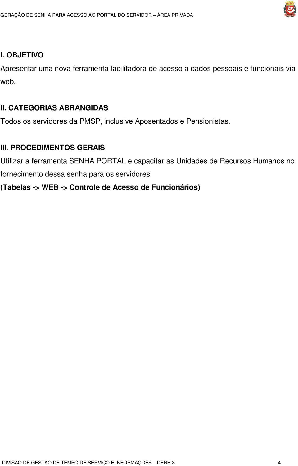 PROCEDIMENTOS GERAIS Utilizar a ferramenta SENHA PORTAL e capacitar as Unidades de Recursos Humanos no fornecimento