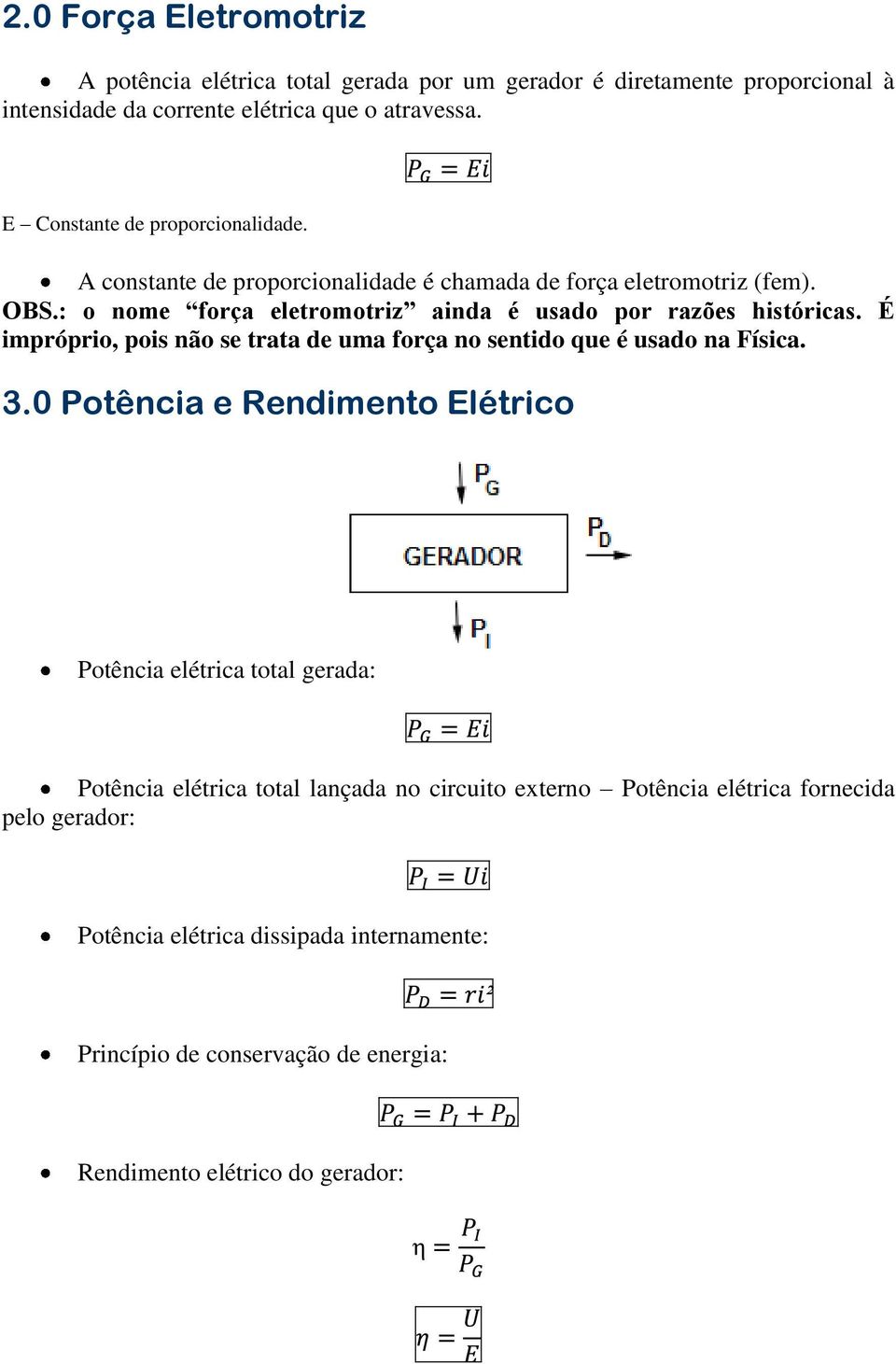 : o nome força eletromotriz ainda é usado por razões históricas. É impróprio, pois não se trata de uma força no sentido que é usado na Física. 3.