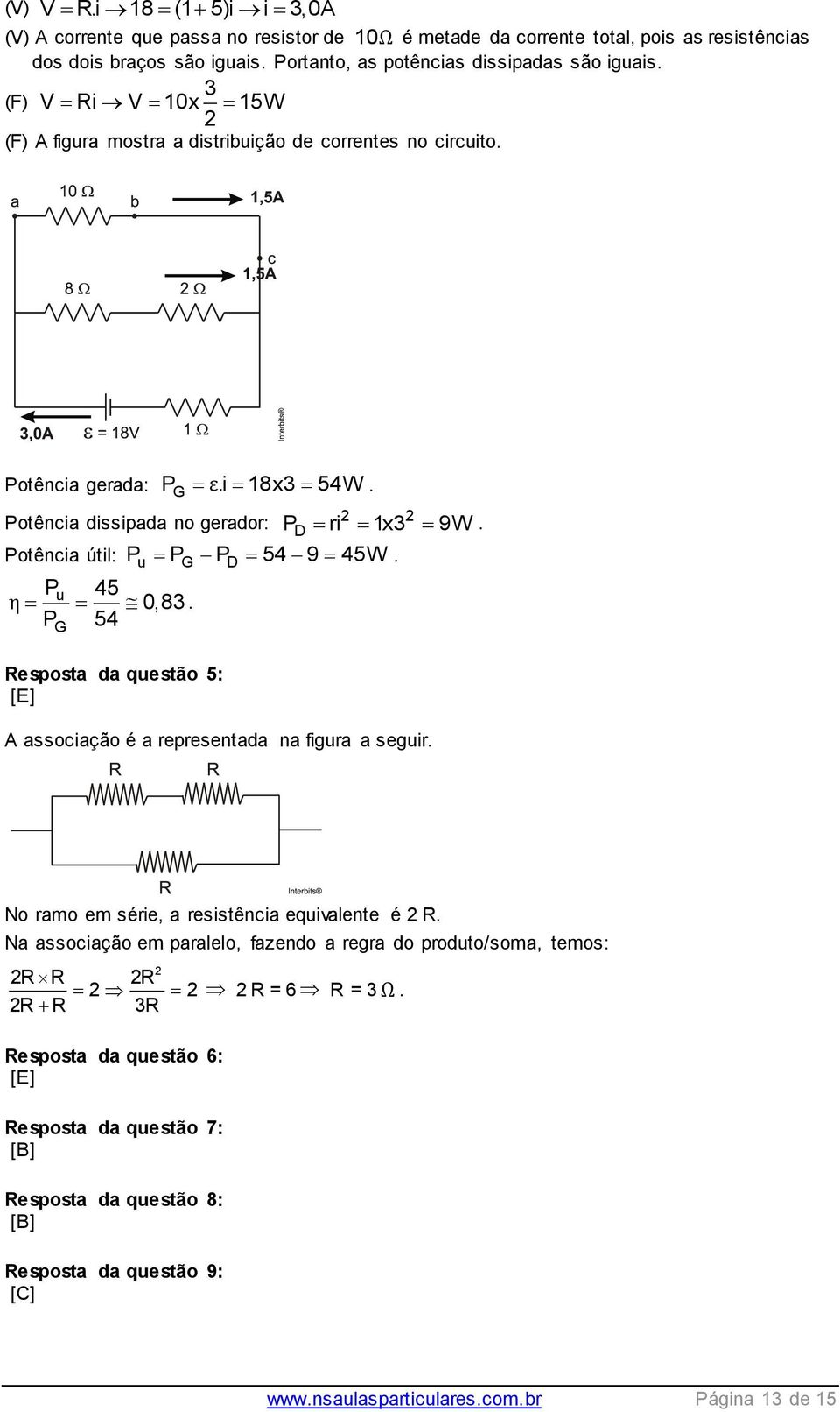 Potência útil: Pu PG PD 54 9 45W. Pu 45 η 0,83. P 54 G Resposta da questão 5: [E] A associação é a representada na figura a seguir. No ramo em série, a resistência equivalente é 2 R.