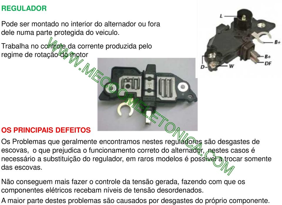 desgastes de escovas, o que prejudica o funcionamento correto do alternador, nestes casos é necessário a substituição do regulador, em raros modelos é possível a