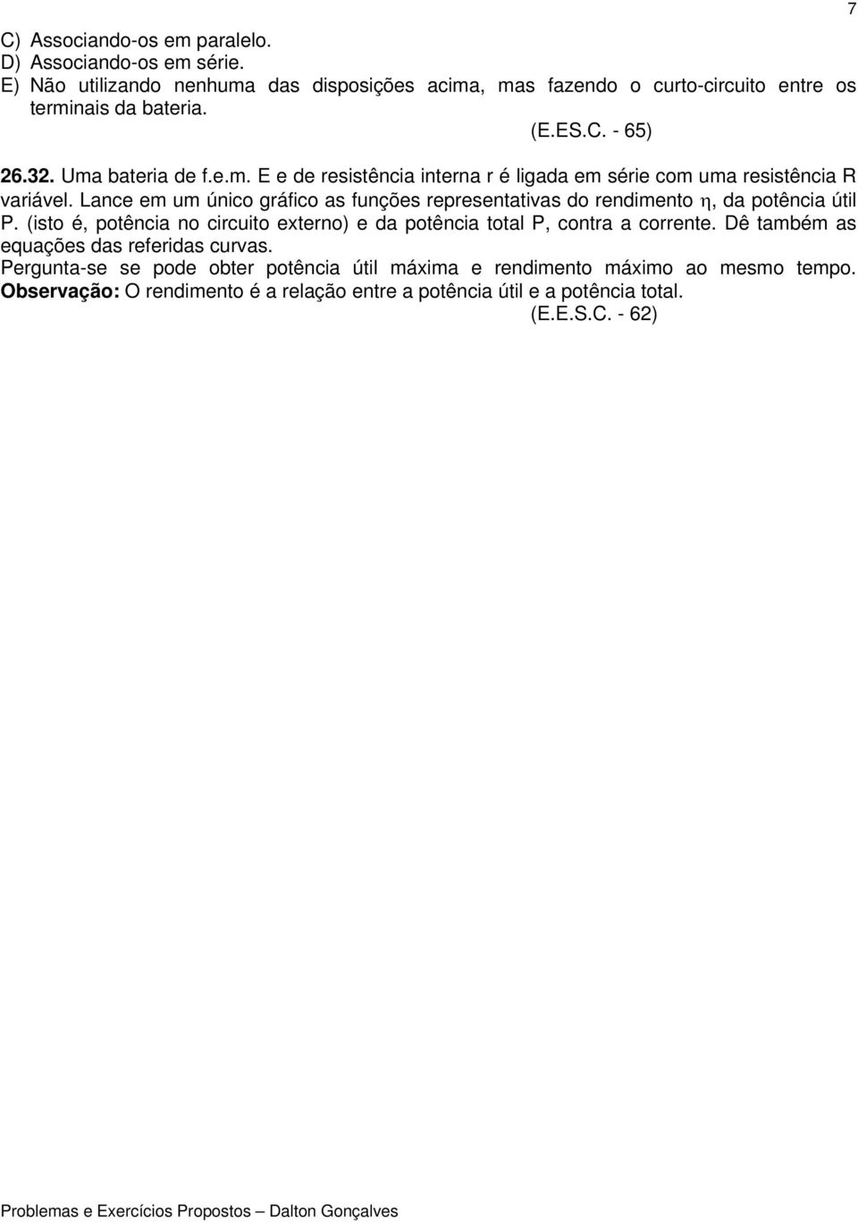 Lance em um único gráfico as funções representativas do rendimento η, da potência útil P. (isto é, potência no circuito externo) e da potência total P, contra a corrente.