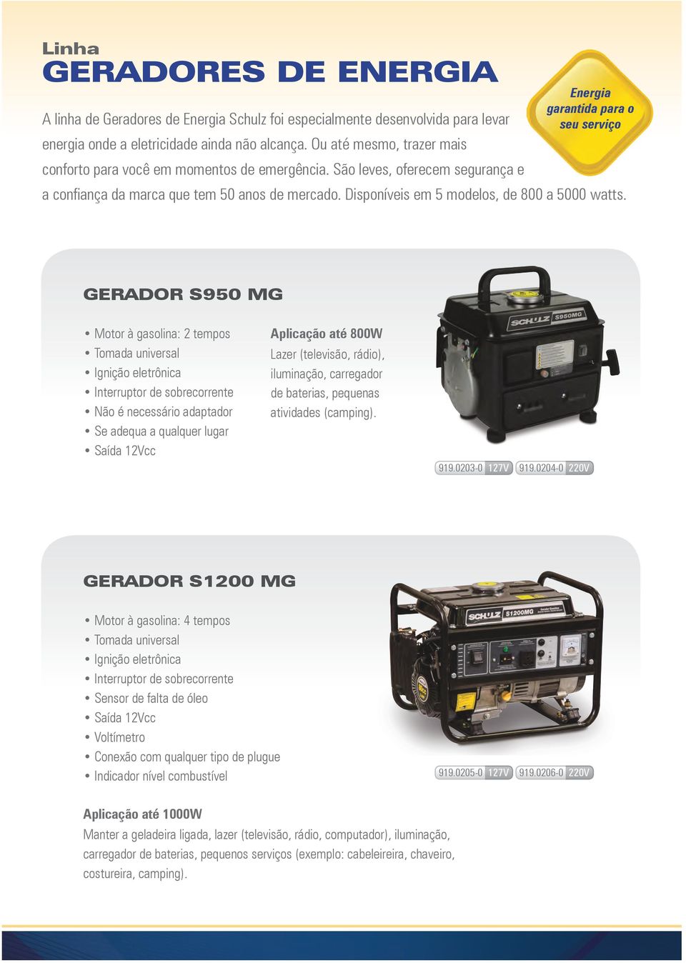 GERADOR S950 MG Motor à gasolina: 2 tempos Tomada universal Não é necessário adaptador Se adequa a qualquer lugar Aplicação até 800W Lazer (televisão, rádio), iluminação, carregador de baterias,