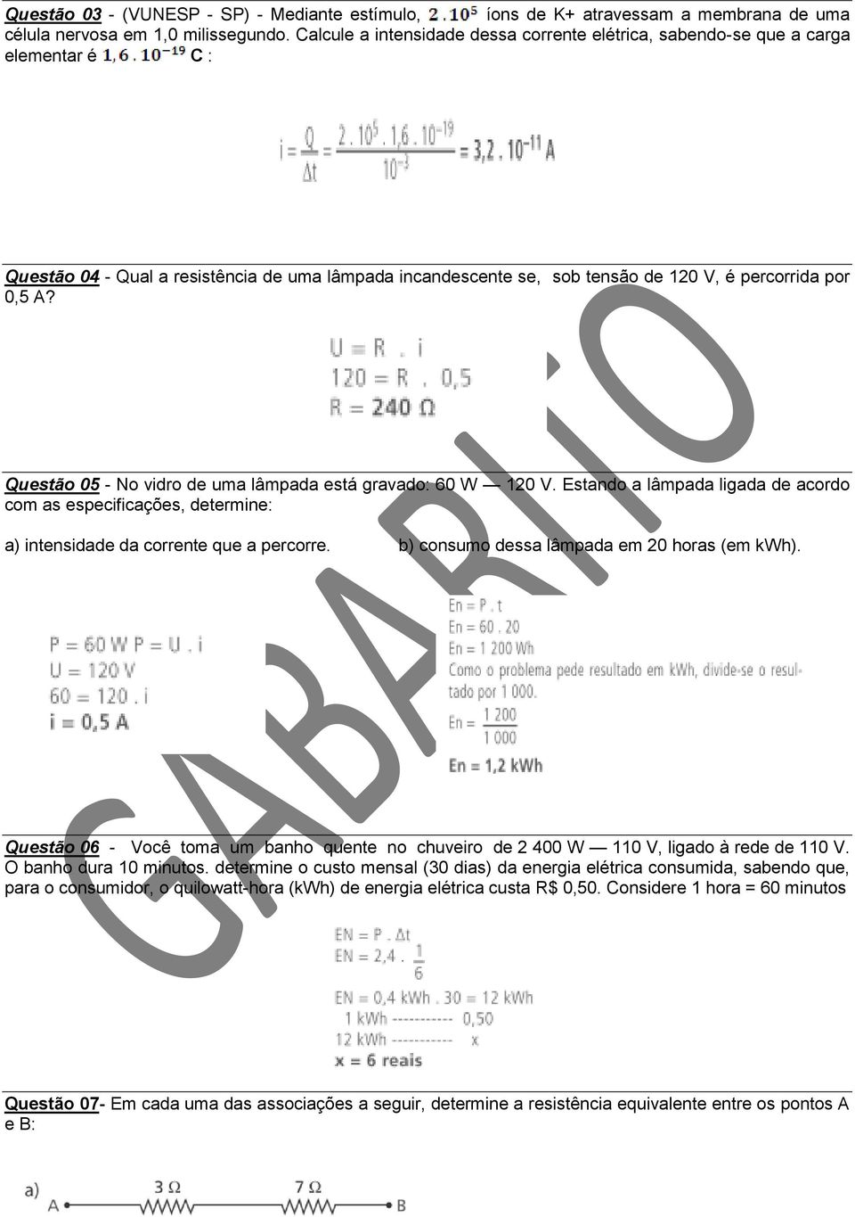 Questão 05 - No vidro de uma lâmpada está gravado: 60 W 120 V. Estando a lâmpada ligada de acordo com as especificações, determine: a) intensidade da corrente que a percorre.