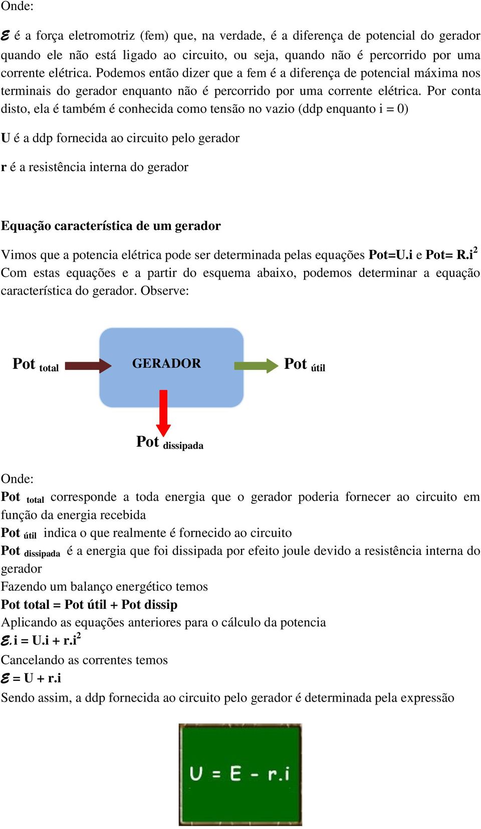 Por conta disto, ela é também é conhecida como tensão no vazio (ddp enquanto i = 0) U é a ddp fornecida ao circuito pelo gerador r é a resistência interna do gerador Equação característica de um