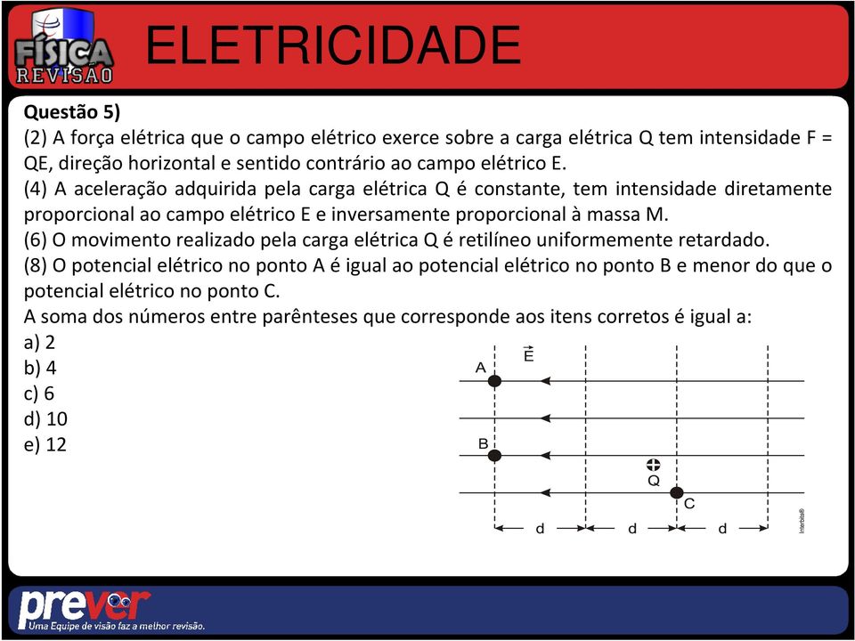 (4) A aceleração adquirida pela carga elétrica Q é constante, tem intensidade diretamente proporcional ao campo elétrico E e inversamente proporcional à massa M.