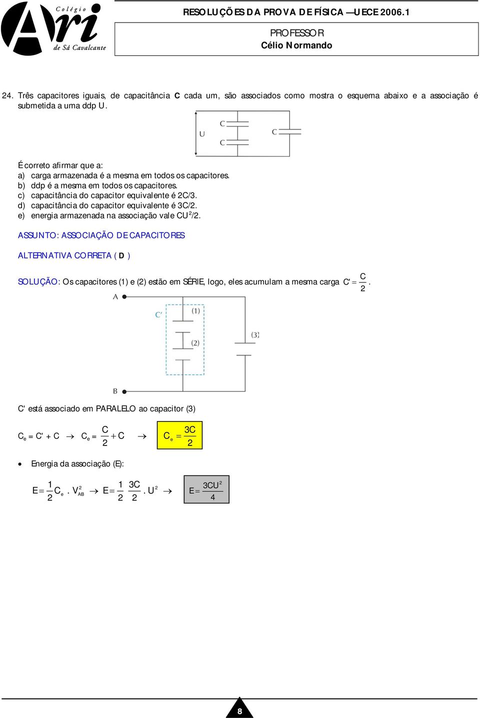 d) capacitância do capacitor equivalente é 3C/. e) energia armazenada na associação vale CU /.