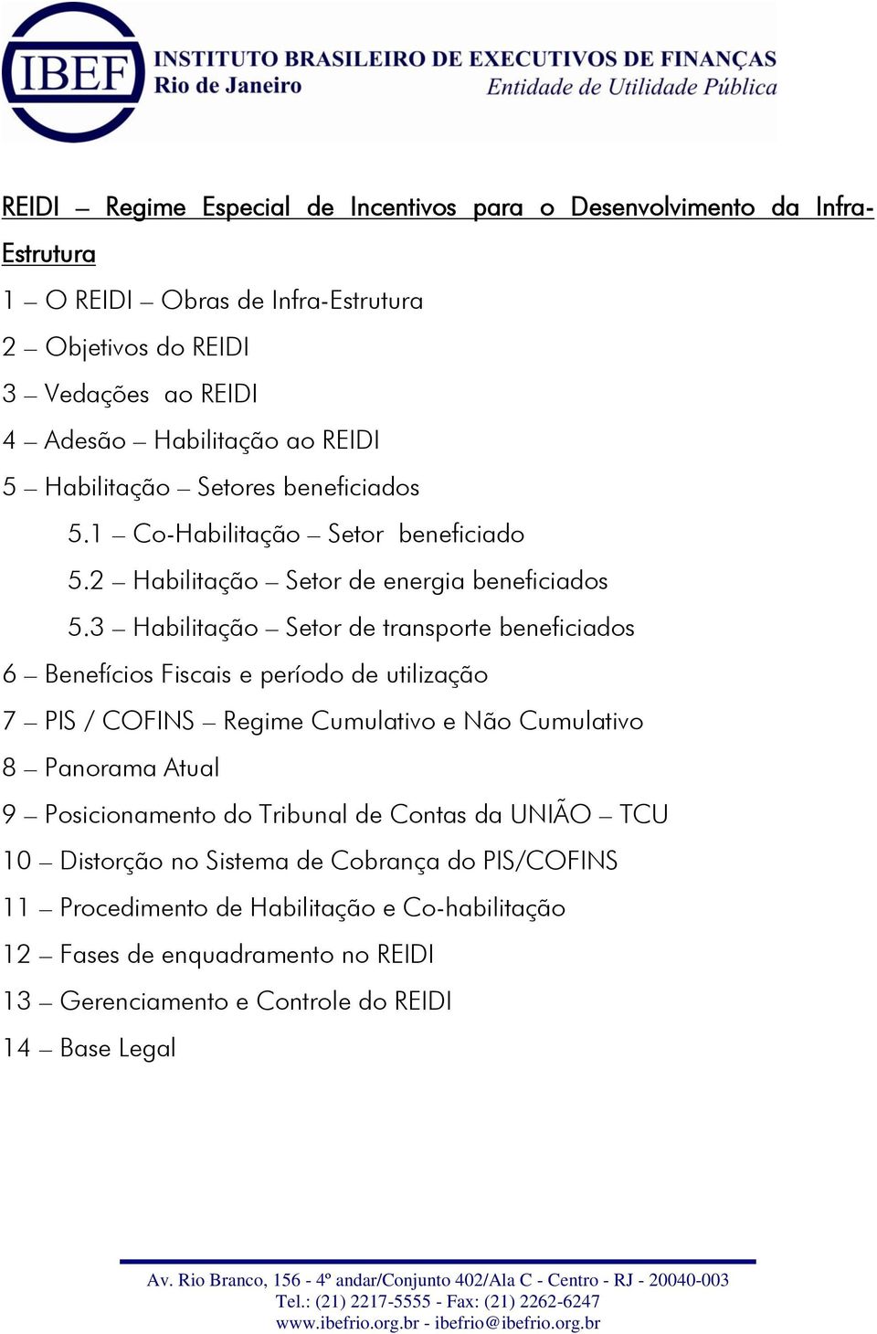 3 Habilitação Setor de transporte beneficiados 6 Benefícios Fiscais e período de utilização 7 PIS / COFINS Regime Cumulativo e Não Cumulativo 8 Panorama Atual 9