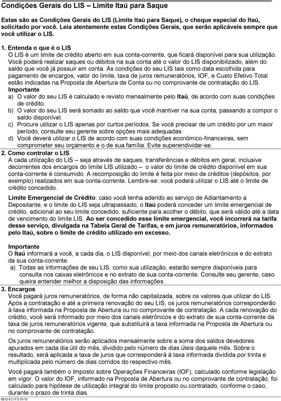 Entenda o que é o LIS O LIS é um limite de crédito aberto em sua conta-corrente, que ficará disponível para sua utilização.