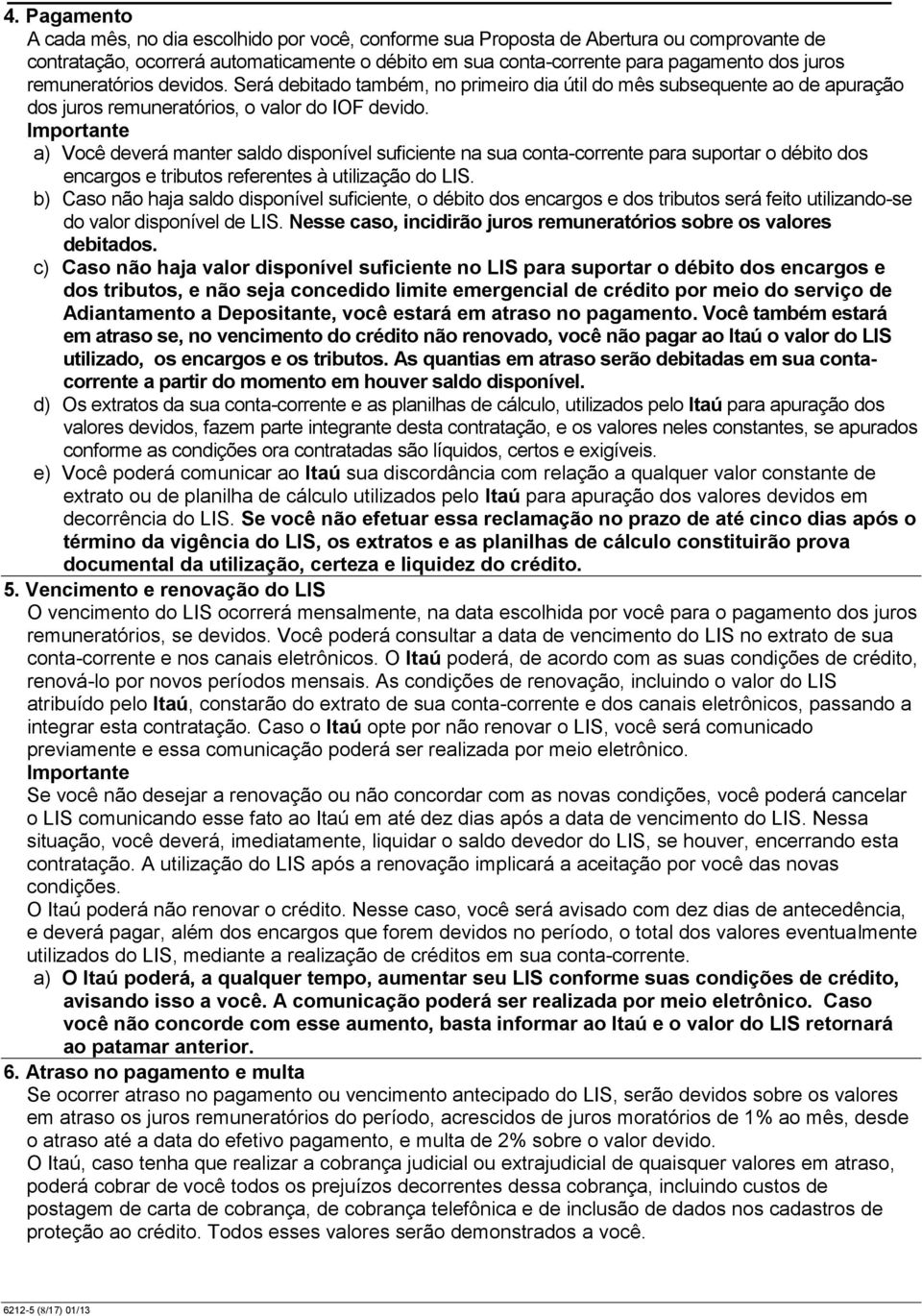 a) Você deverá manter saldo disponível suficiente na sua conta-corrente para suportar o débito dos encargos e tributos referentes à utilização do LIS.