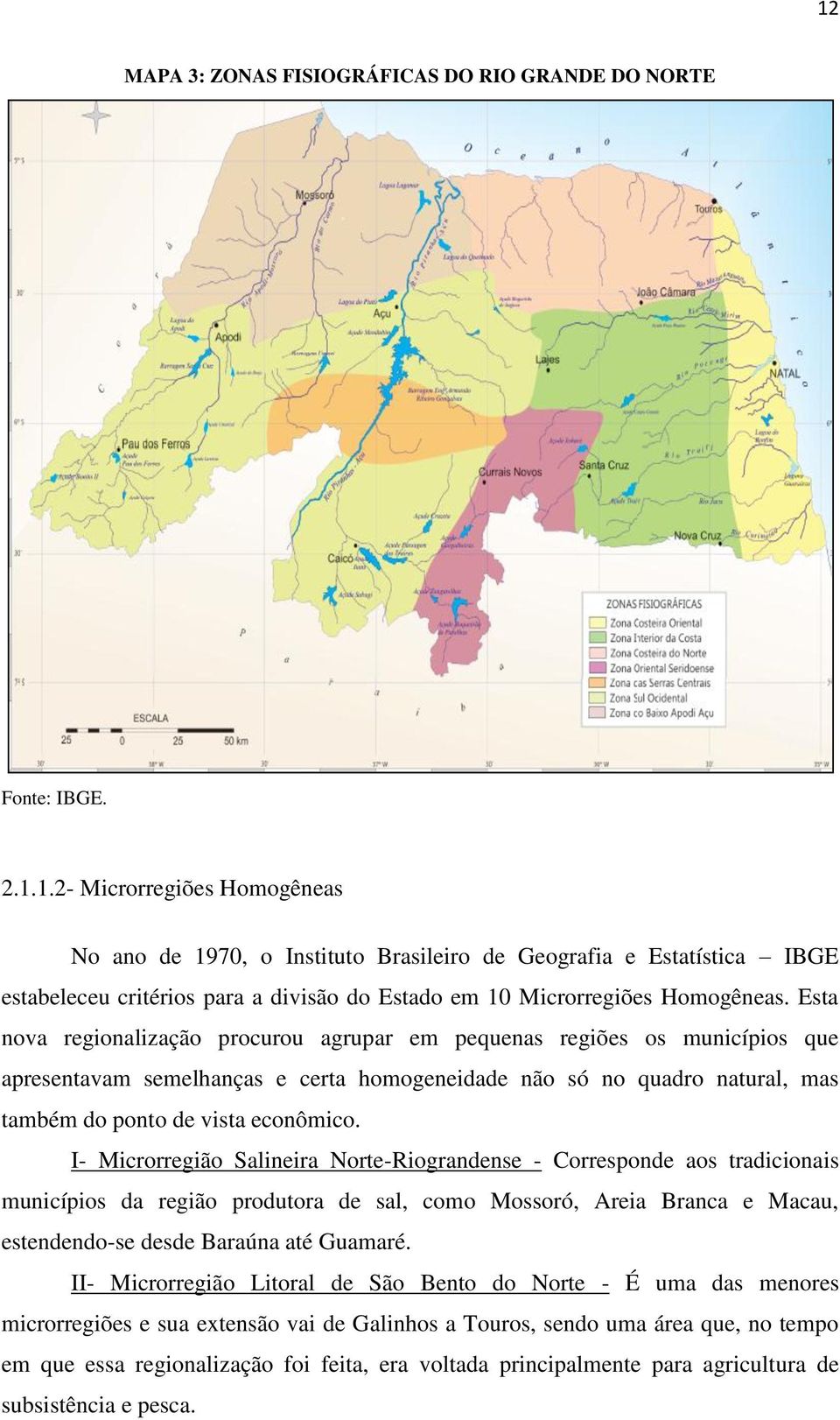 I- Microrregião Salineira Norte-Riograndense - Corresponde aos tradicionais municípios da região produtora de sal, como Mossoró, Areia Branca e Macau, estendendo-se desde Baraúna até Guamaré.