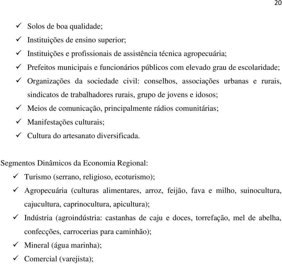 comunitárias; Manifestações culturais; Cultura do artesanato diversificada.