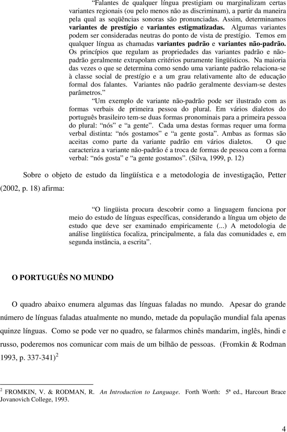 Temos em qualquer língua as chamadas variantes padrão e variantes não-padrão.