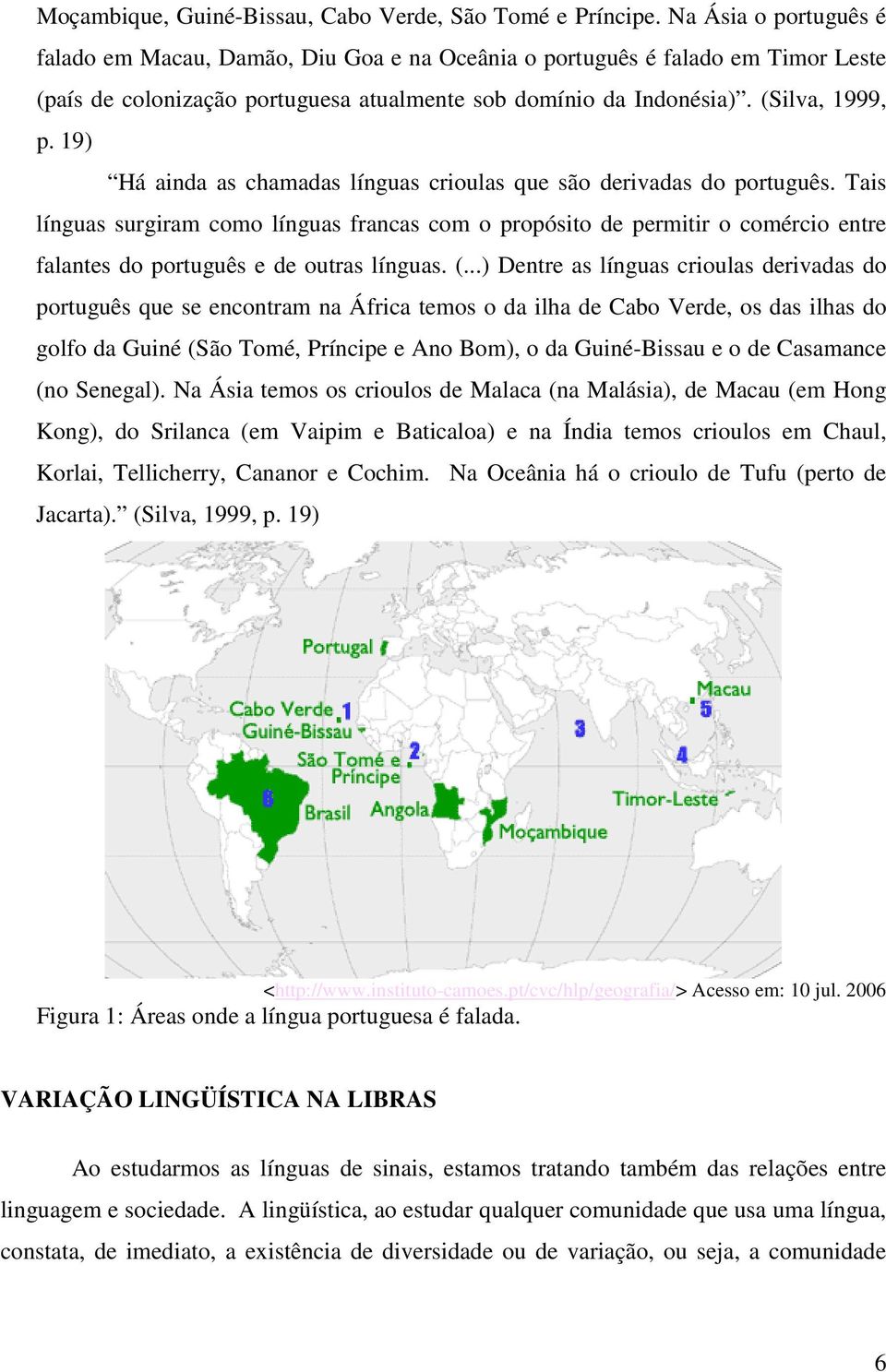 19) Há ainda as chamadas línguas crioulas que são derivadas do português.