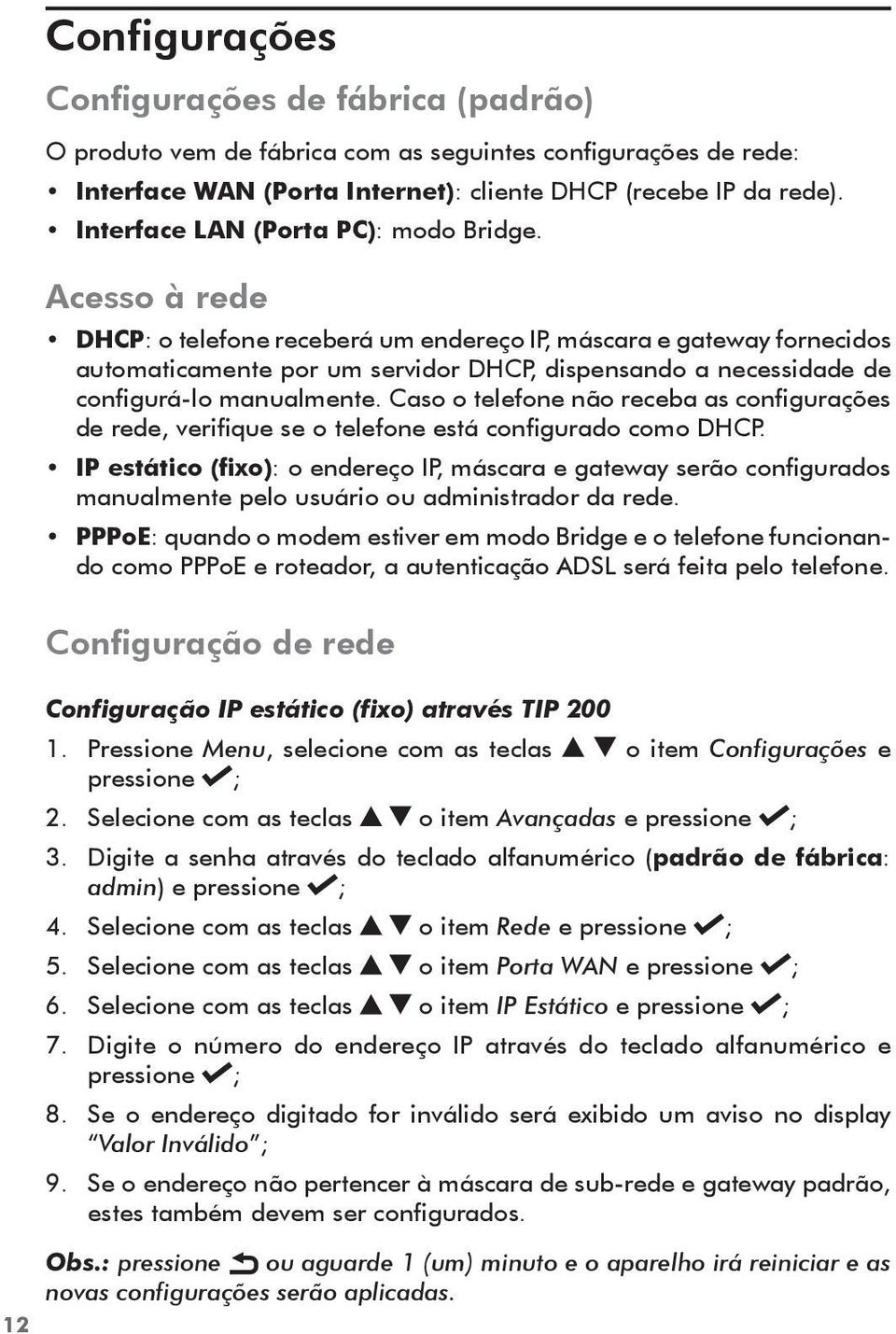 Acesso à rede DHCP: o telefone receberá um endereço IP, máscara e gateway fornecidos automaticamente por um servidor DHCP, dispensando a necessidade de configurá-lo manualmente.