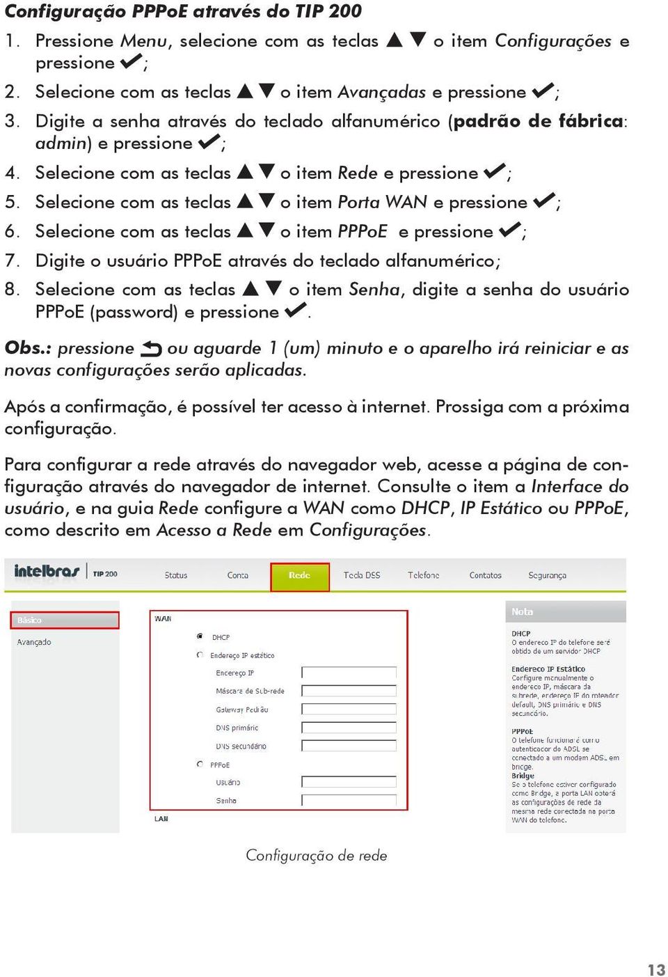 Selecione com as teclas o item Porta WAN e pressione ; 6. Selecione com as teclas o item PPPoE e pressione ; 7. Digite o usuário PPPoE através do teclado alfanumérico; 8.