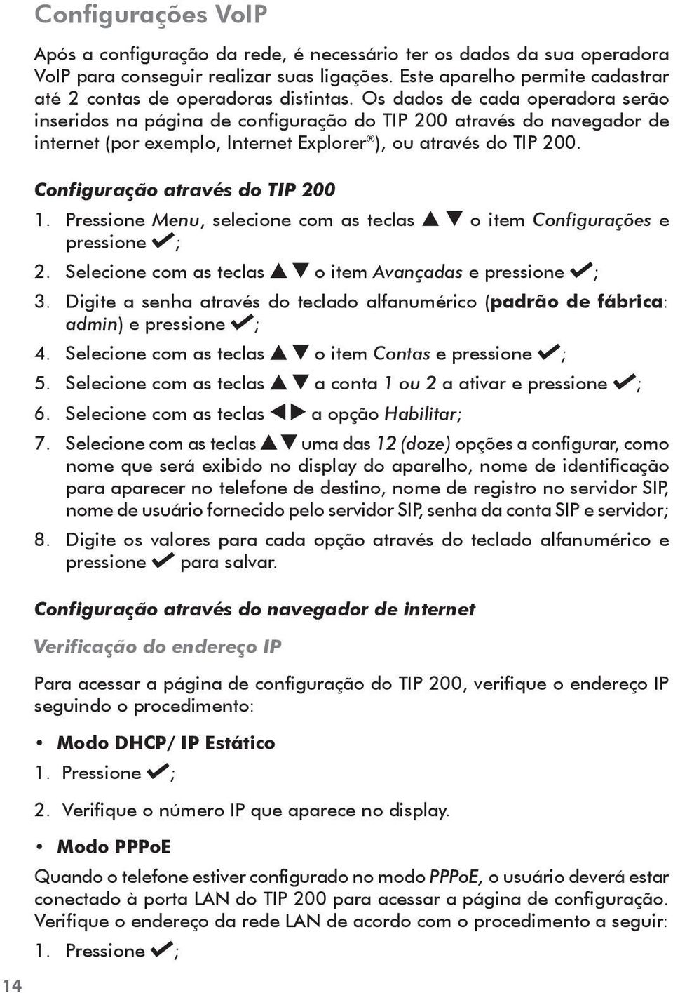 Os dados de cada operadora serão inseridos na página de configuração do TIP 200 através do navegador de internet (por exemplo, Internet Explorer ), ou através do TIP 200.