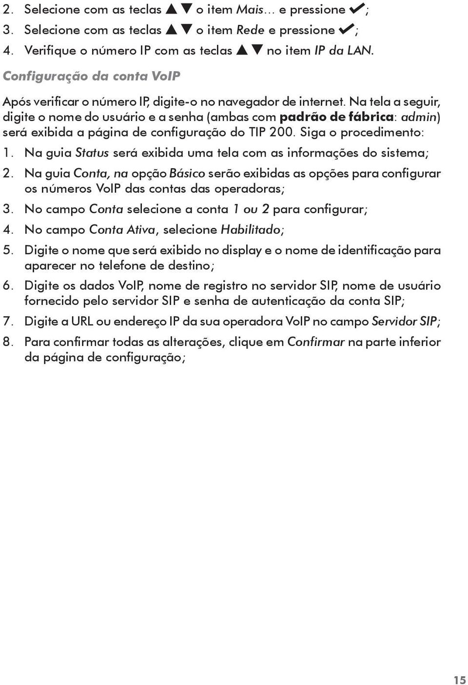 Na tela a seguir, digite o nome do usuário e a senha (ambas com padrão de fábrica: admin) será exibida a página de configuração do TIP 200. Siga o procedimento: 1.