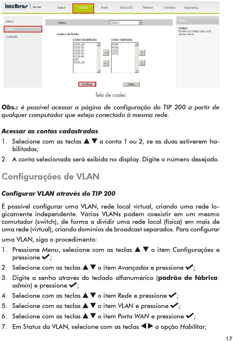 Configurações de VLAN Configurar VLAN através do TIP 200 É possível configurar uma VLAN, rede local virtual, criando uma rede logicamente independente.