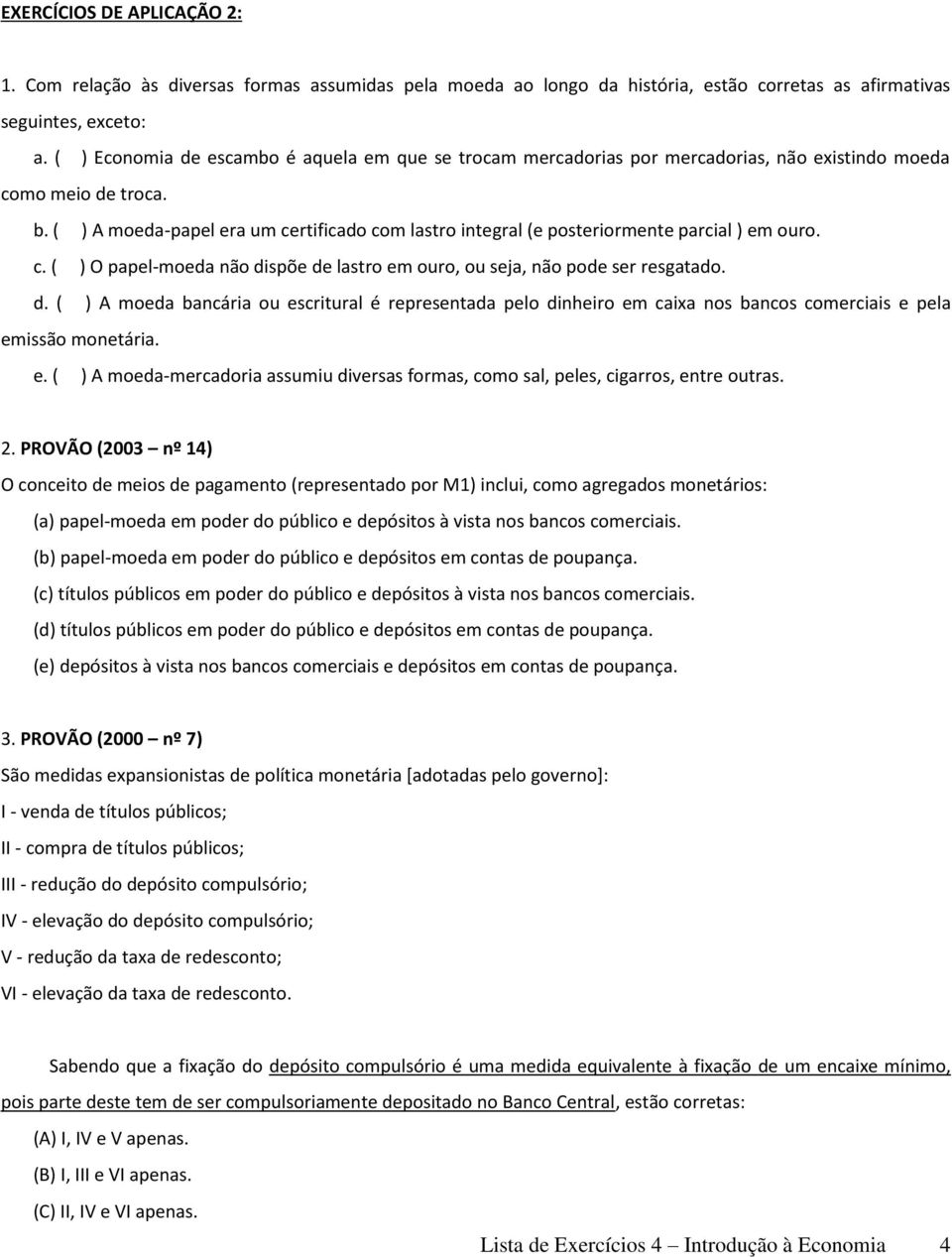 ( ) A moeda-papel era um certificado com lastro integral (e posteriormente parcial ) em ouro. c. ( ) O papel-moeda não di