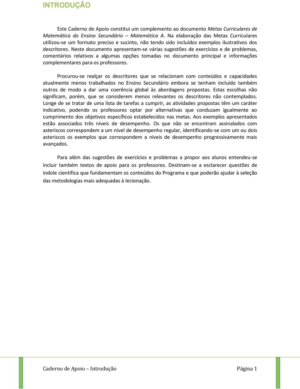 Neste documento apresentam-se várias sugestões de exercícios e de problemas, comentários relativos a algumas opções tomadas no documento principal e informações complementares para os professores.