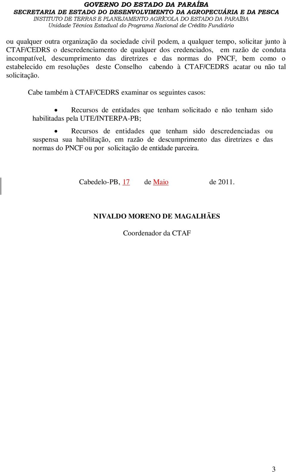 Cabe também à CTAF/CEDRS examinar os seguintes casos: Recursos de entidades que tenham solicitado e não tenham sido habilitadas pela UTE/INTERPA-PB; Recursos de entidades que tenham sido