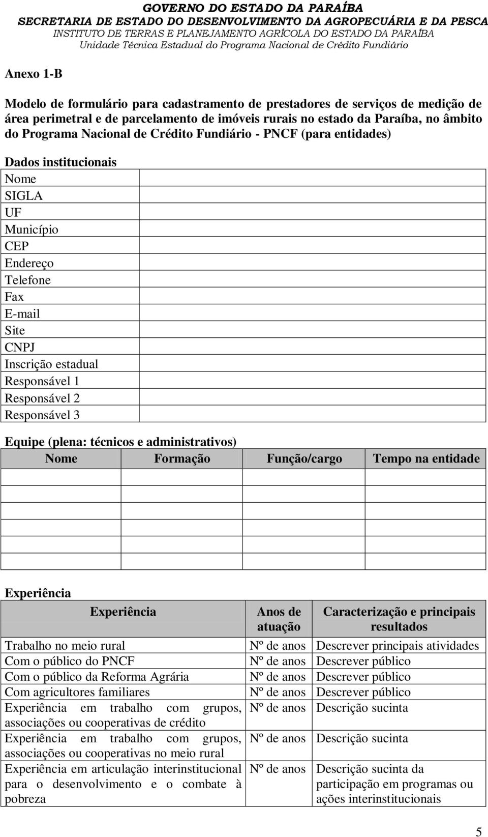 (plena: técnicos e administrativos) Nome Formação Função/cargo Tempo na entidade Experiência Experiência Trabalho no meio rural Com o público do PNCF Com o público da Reforma Agrária Com agricultores