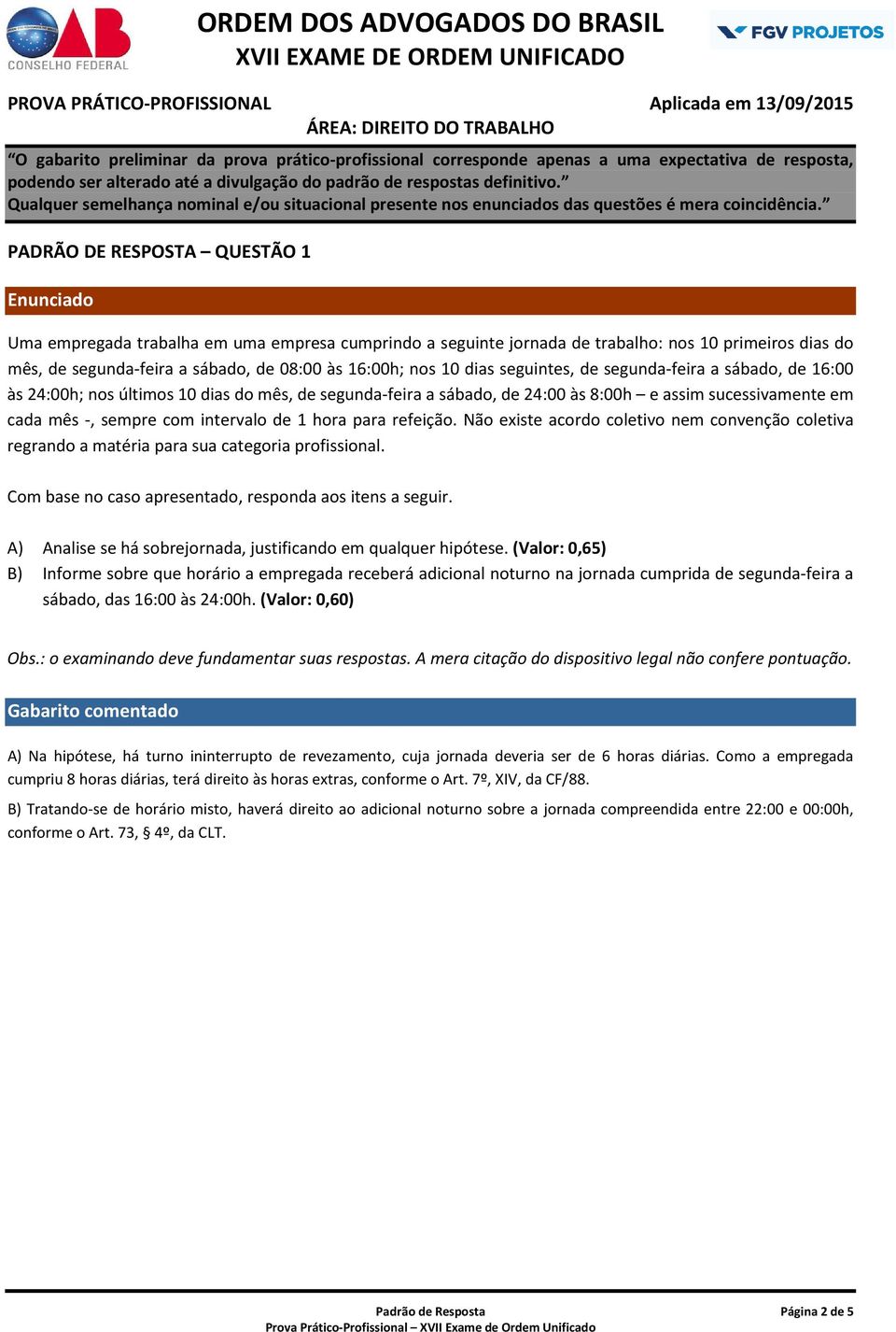 para refeição. Não existe acordo coletivo nem convenção coletiva regrando a matéria para sua categoria profissional. Com base no caso apresentado, responda aos itens a seguir.