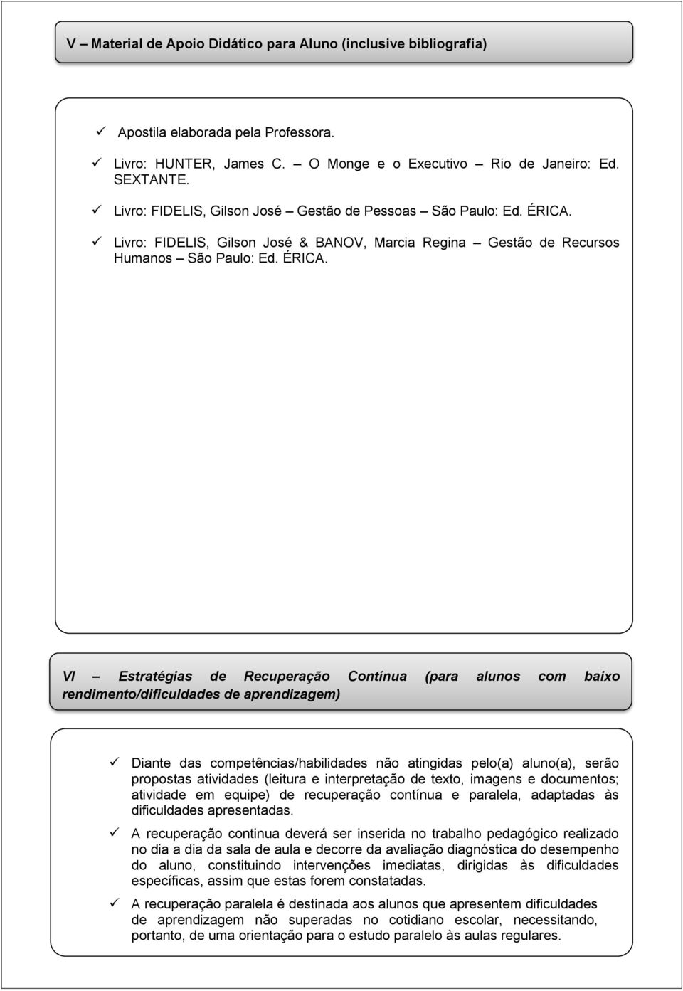 Livro: FIDELIS, Gilson José & BANOV, Marcia Regina Gestão de Recursos Humanos São Paulo: Ed. ÉRICA.