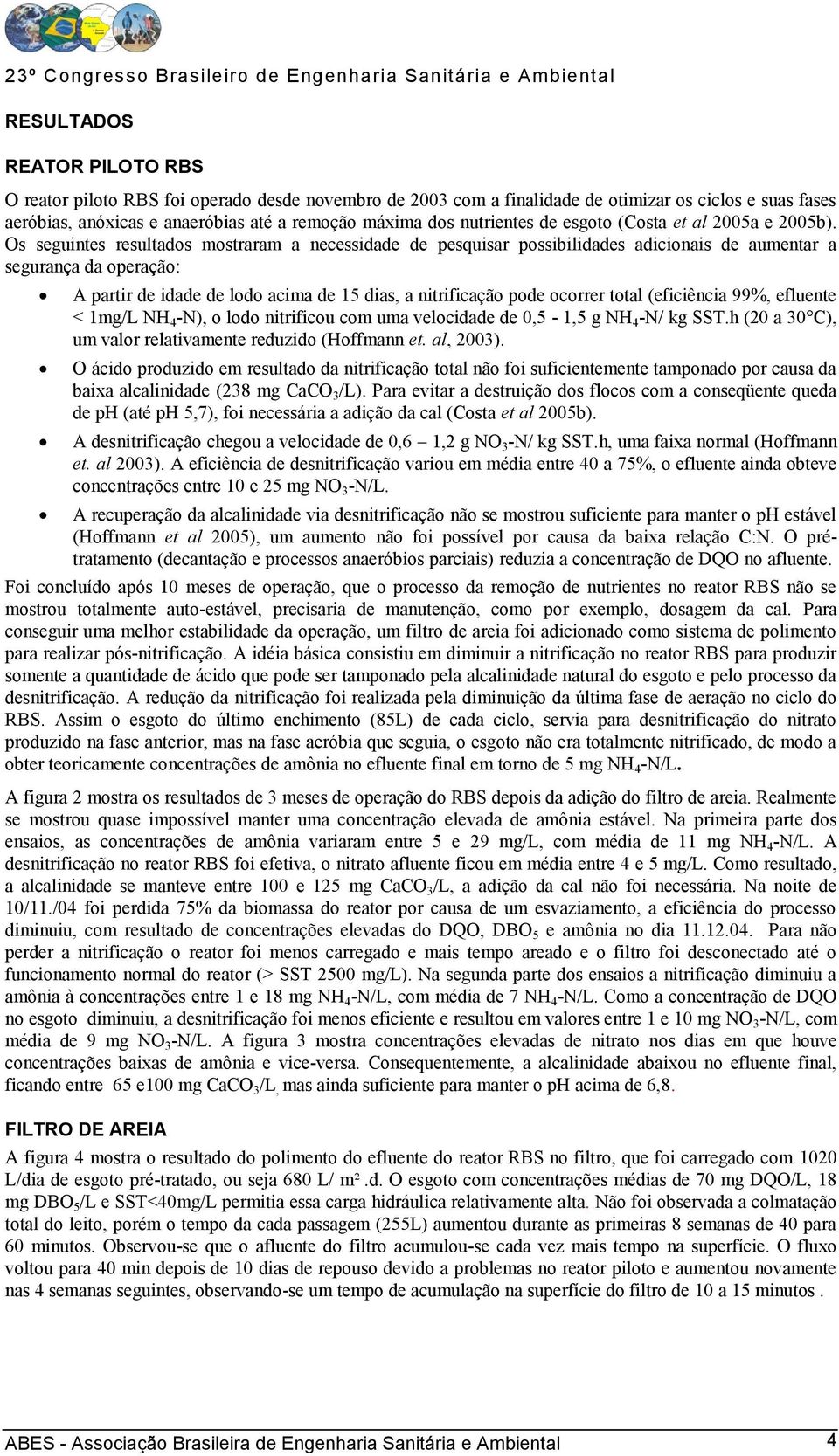 Os seguintes resultados mostraram a necessidade de pesquisar possibilidades adicionais de aumentar a segurança da operação: A partir de idade de lodo acima de 15 dias, a nitrificação pode ocorrer