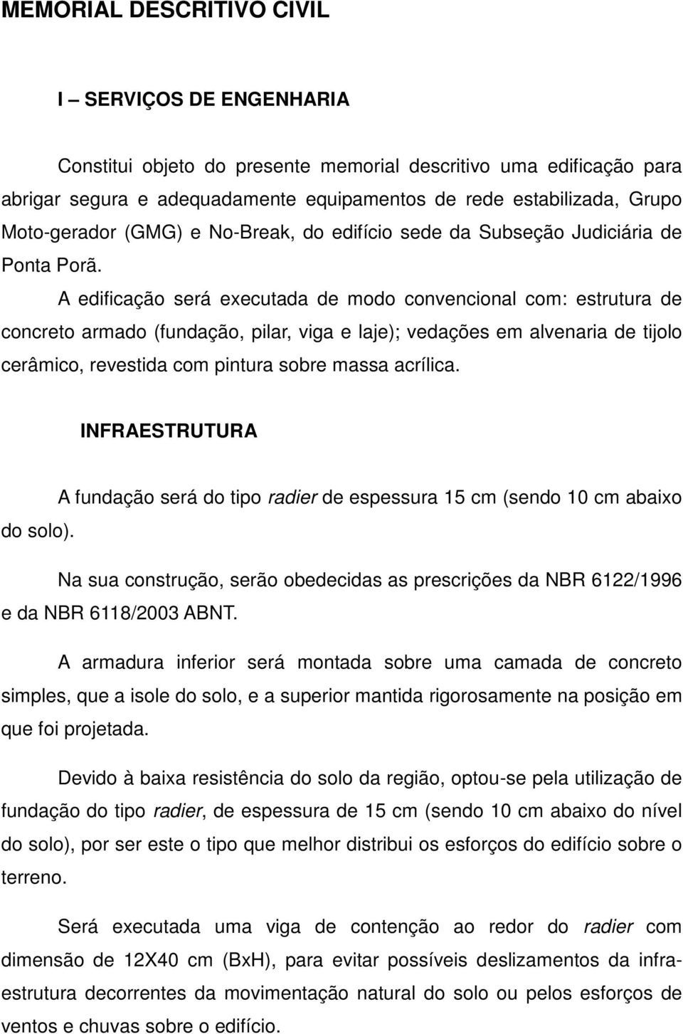 A edificação será executada de modo convencional com: estrutura de concreto armado (fundação, pilar, viga e laje); vedações em alvenaria de tijolo cerâmico, revestida com pintura sobre massa acrílica.