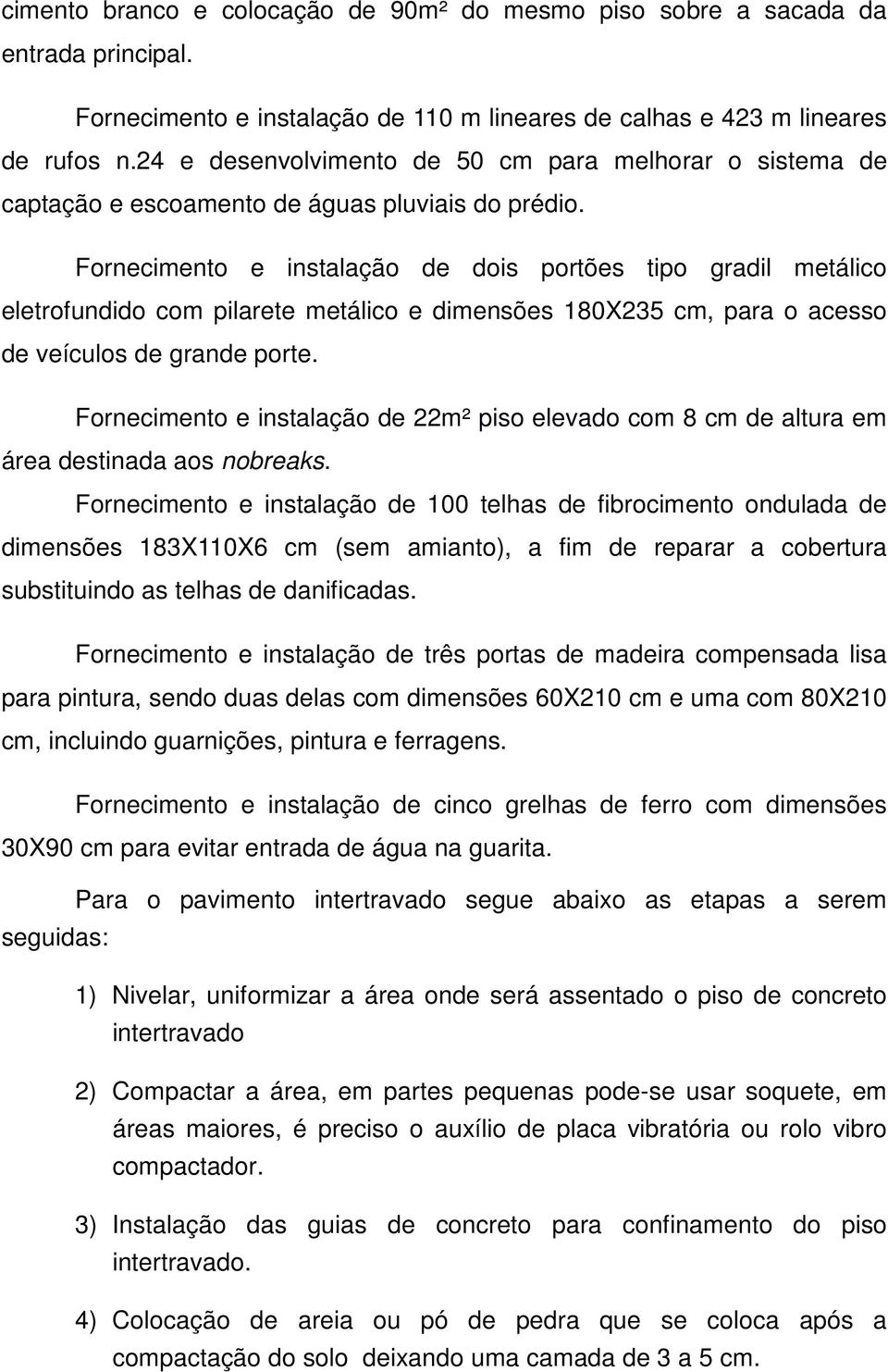 Fornecimento e instalação de dois portões tipo gradil metálico eletrofundido com pilarete metálico e dimensões 180X235 cm, para o acesso de veículos de grande porte.