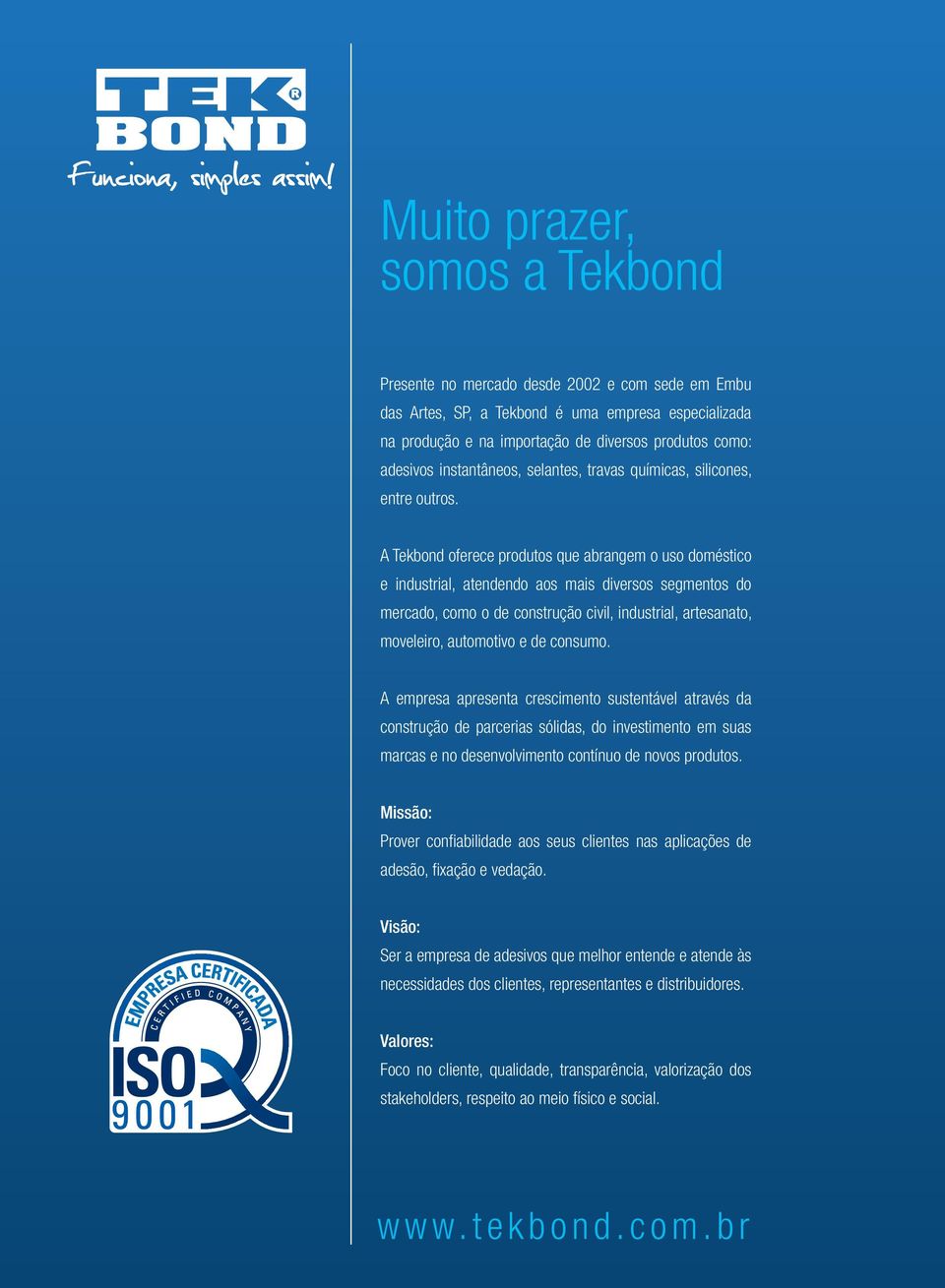 A Tekbond oferece produtos que abrangem o uso doméstico e industrial, atendendo aos mais diversos segmentos do mercado, como o de construção civil, industrial, artesanato, moveleiro, automotivo e de