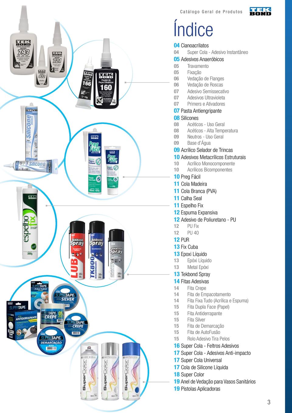 10 Adesivos Metacrílicos Estruturais 10 Acrílico Monocomponente 10 Acrílicos Bicomponentes 10 Preg Fácil 11 Cola Madeira 11 Cola (PVA) 11 Calha Seal 11 Espelho Fix 12 Espuma Expansiva 12 Adesivo de
