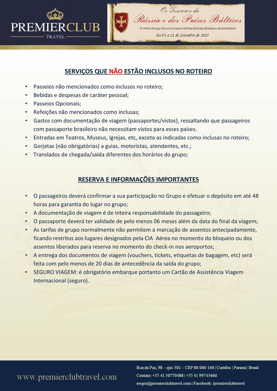 Entradas em Teatros, Museus, Igrejas, etc, exceto as indicadas como inclusas no roteiro; Gorjetas (não obrigatórias) a guias, motoristas, atendentes, etc.