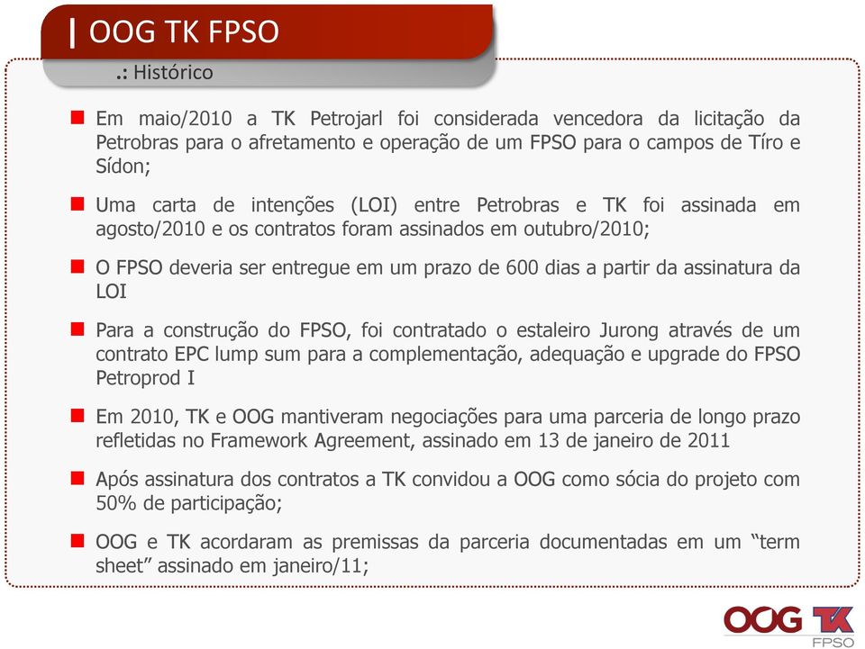 Petrobras e TK foi assinada em agosto/2010 e os contratos foram assinados em outubro/2010; O FPSO deveria ser entregue em um prazo de 600 dias a partir da assinatura da LOI Para a construção do FPSO,