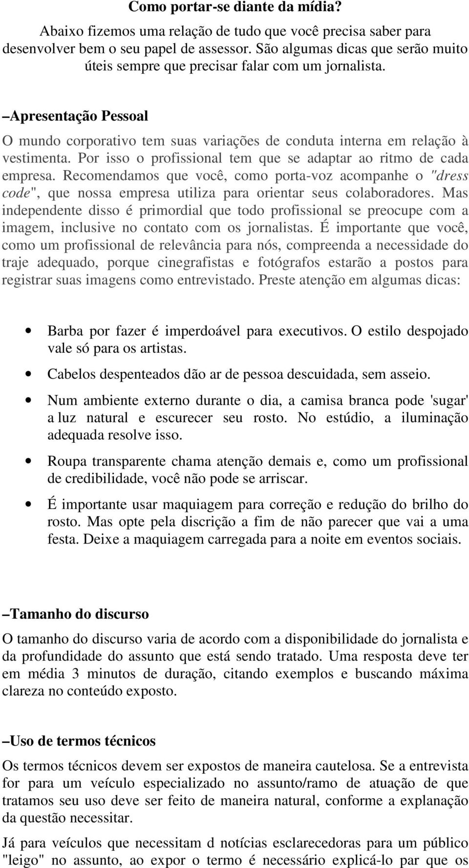 Por isso o profissional tem que se adaptar ao ritmo de cada empresa. Recomendamos que você, como porta-voz acompanhe o "dress code", que nossa empresa utiliza para orientar seus colaboradores.