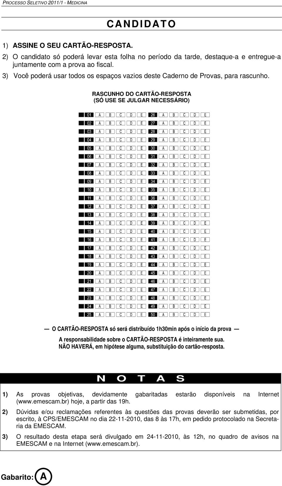 RASCUNHO DO CARTÃO-RESPOSTA (SÓ USE SE JULGAR NECESSÁRIO) O CARTÃO-RESPOSTA só será distribuído 1h0min após o início da prova A responsabilidade sobre o CARTÃO-RESPOSTA é inteiramente sua.