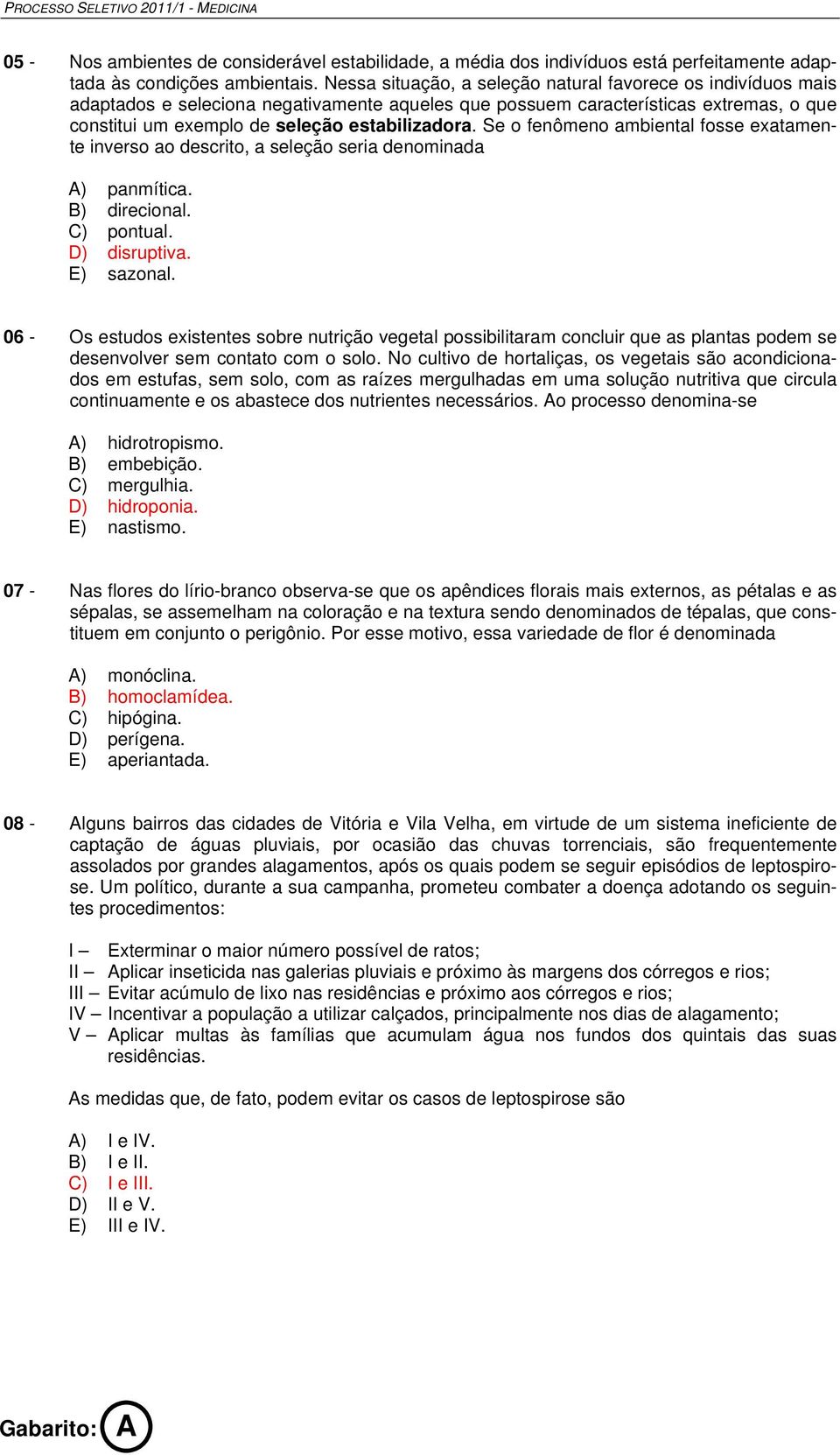 Se o fenômeno ambiental fosse exatamente inverso ao descrito, a seleção seria denominada A) panmítica. B) direcional. C) pontual. D) disruptiva. E) sazonal.