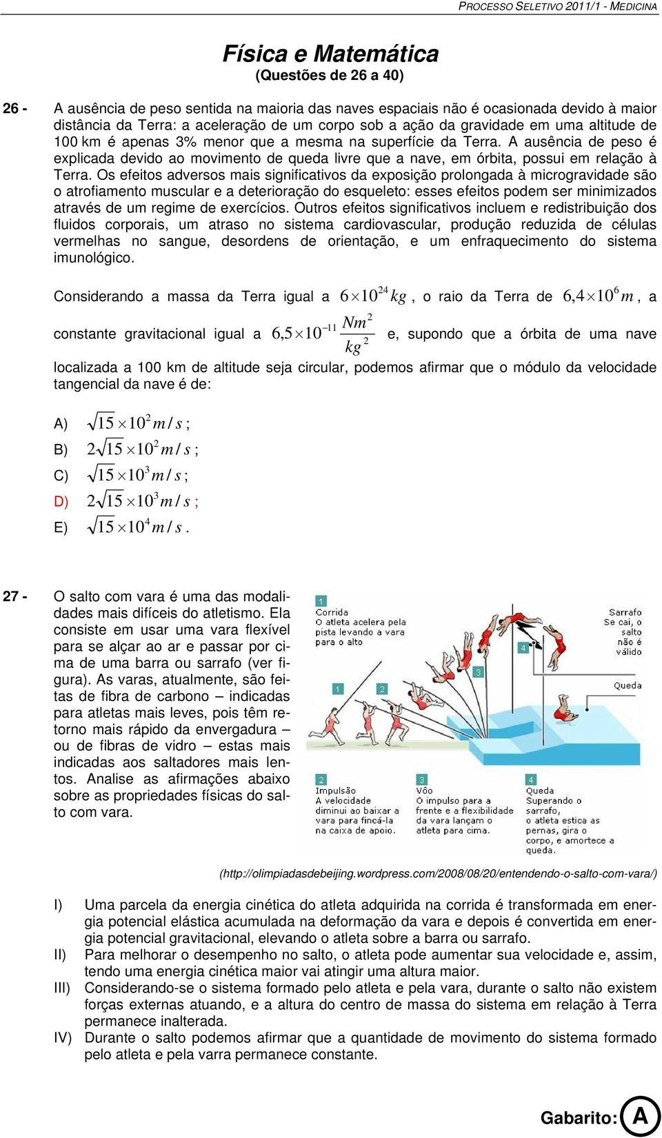 A ausência de peso é explicada devido ao movimento de queda livre que a nave, em órbita, possui em relação à Terra.