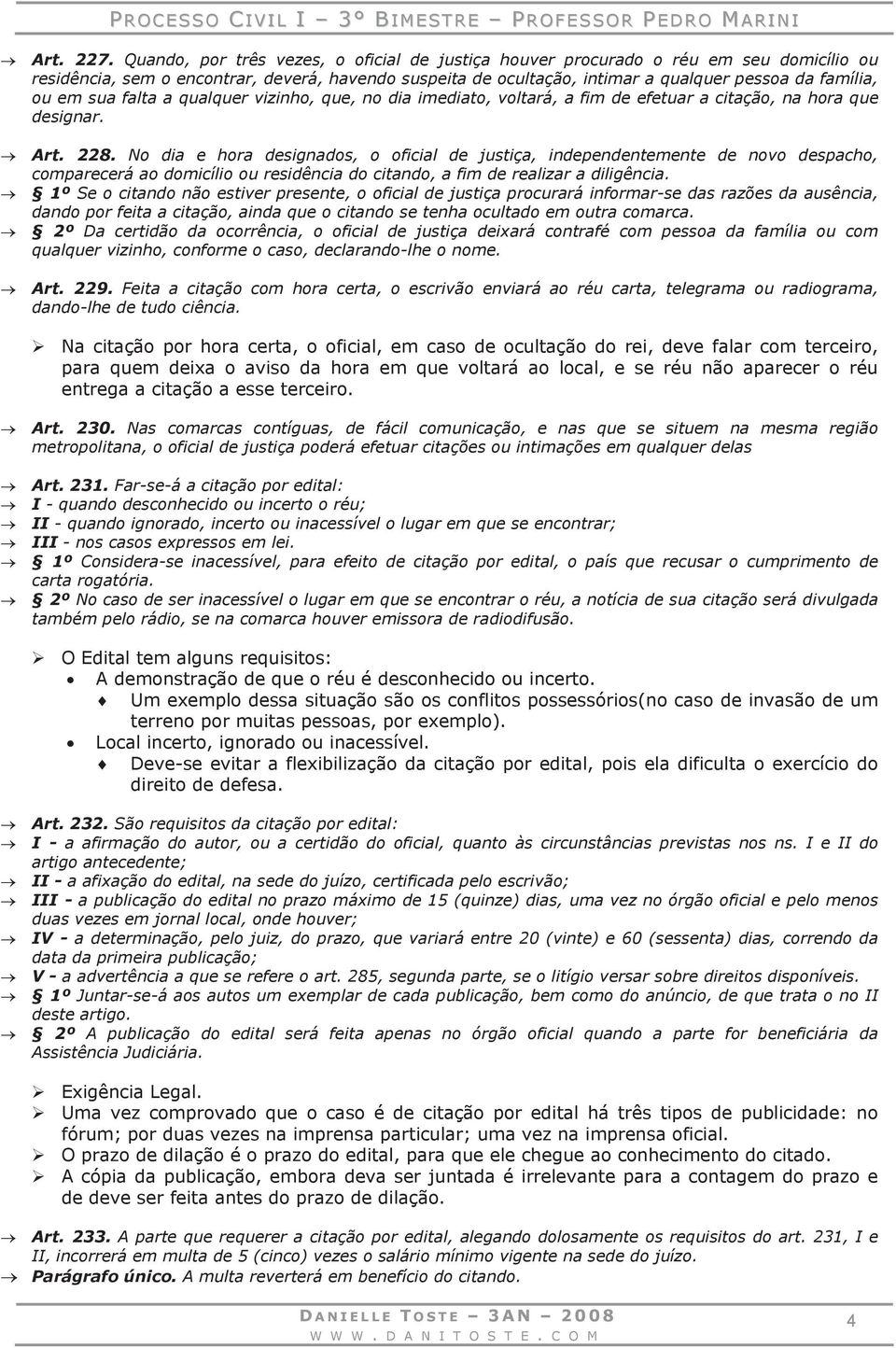 sua falta a qualquer vizinho, que, no dia imediato, voltará, a fim de efetuar a citação, na hora que designar. Art. 228.